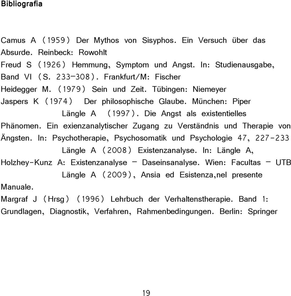 Ein exienzanalytischer Zugang zu Verständnis und Therapie von Ängsten. In: Psychotherapie, Psychosomatik und Psychologie 47, 227-233 Längle A (2008) Existenzanalyse.