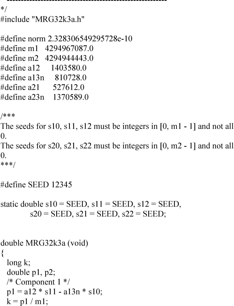 0 /*** The seeds for s10, s11, s12 must be integers in [0, m1-1] and not all 0. The seeds for s20, s21, s22 must be integers in [0, m2-1] and not all 0.