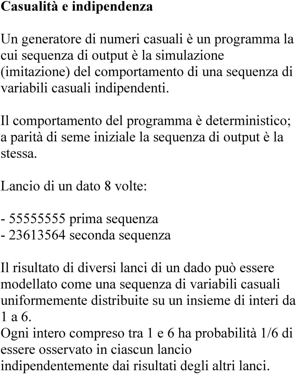 Lancio di un dato 8 volte: - 55555555 prima sequenza - 23613564 seconda sequenza Il risultato di diversi lanci di un dado può essere modellato come una sequenza di