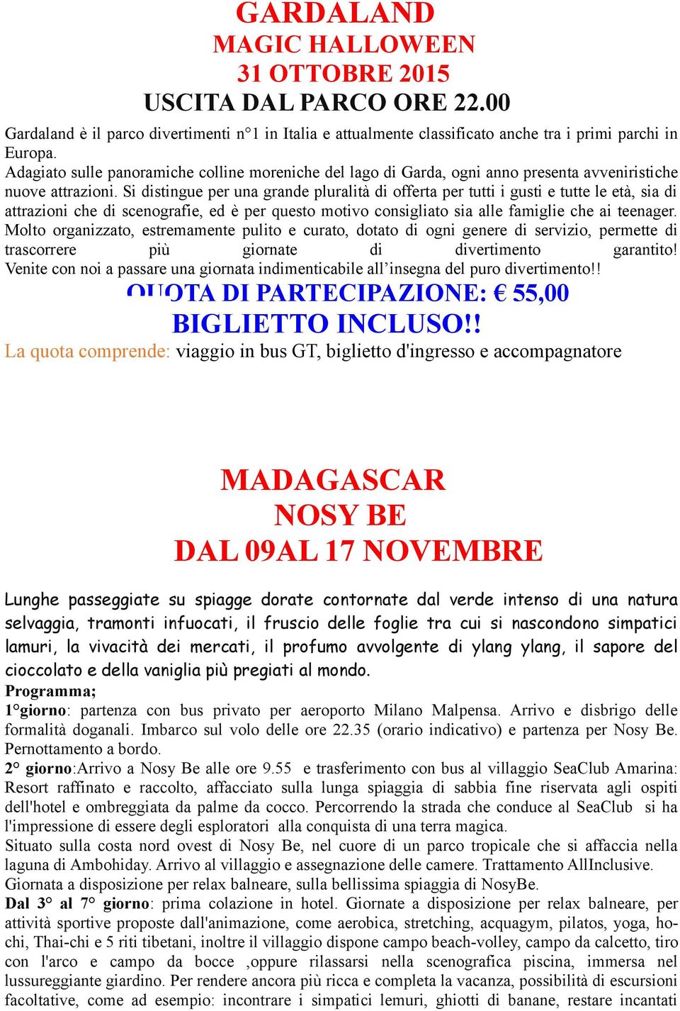 Si distingue per una grande pluralità di offerta per tutti i gusti e tutte le età, sia di attrazioni che di scenografie, ed è per questo motivo consigliato sia alle famiglie che ai teenager.