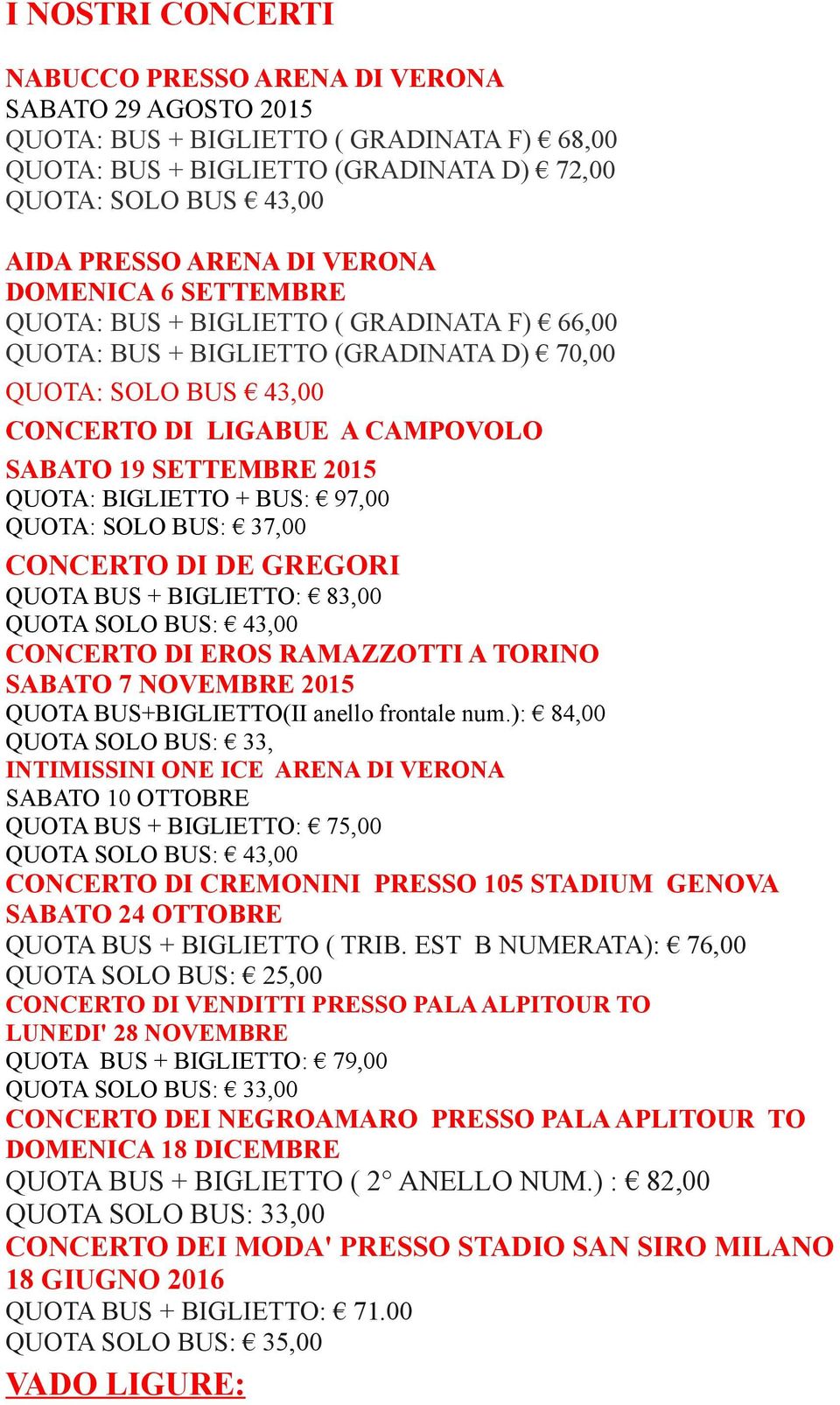 QUOTA: BIGLIETTO + BUS: 97,00 QUOTA: SOLO BUS: 37,00 CONCERTO DI DE GREGORI QUOTA BUS + BIGLIETTO: 83,00 QUOTA SOLO BUS: 43,00 CONCERTO DI EROS RAMAZZOTTI A TORINO SABATO 7 NOVEMBRE 2015 QUOTA