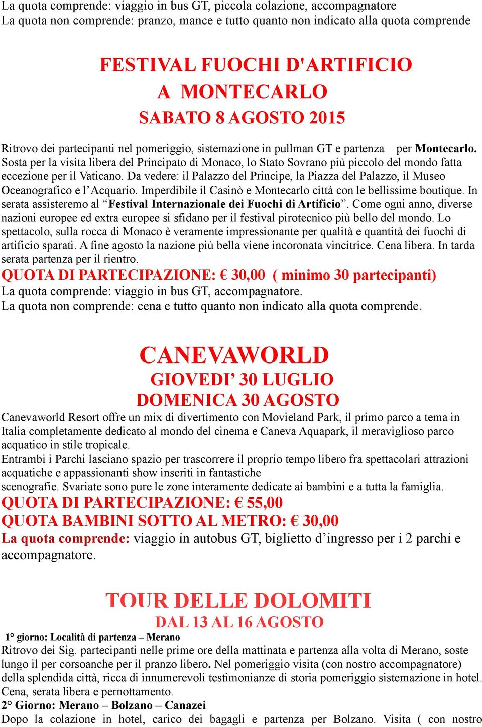 Sosta per la visita libera del Principato di Monaco, lo Stato Sovrano più piccolo del mondo fatta eccezione per il Vaticano.