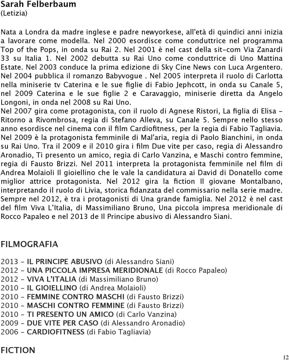 Nel 2002 debutta su Rai Uno come conduttrice di Uno Mattina Estate. Nel 2003 conduce la prima edizione di Sky Cine News con Luca Argentero. Nel 2004 pubblica il romanzo Babyvogue.