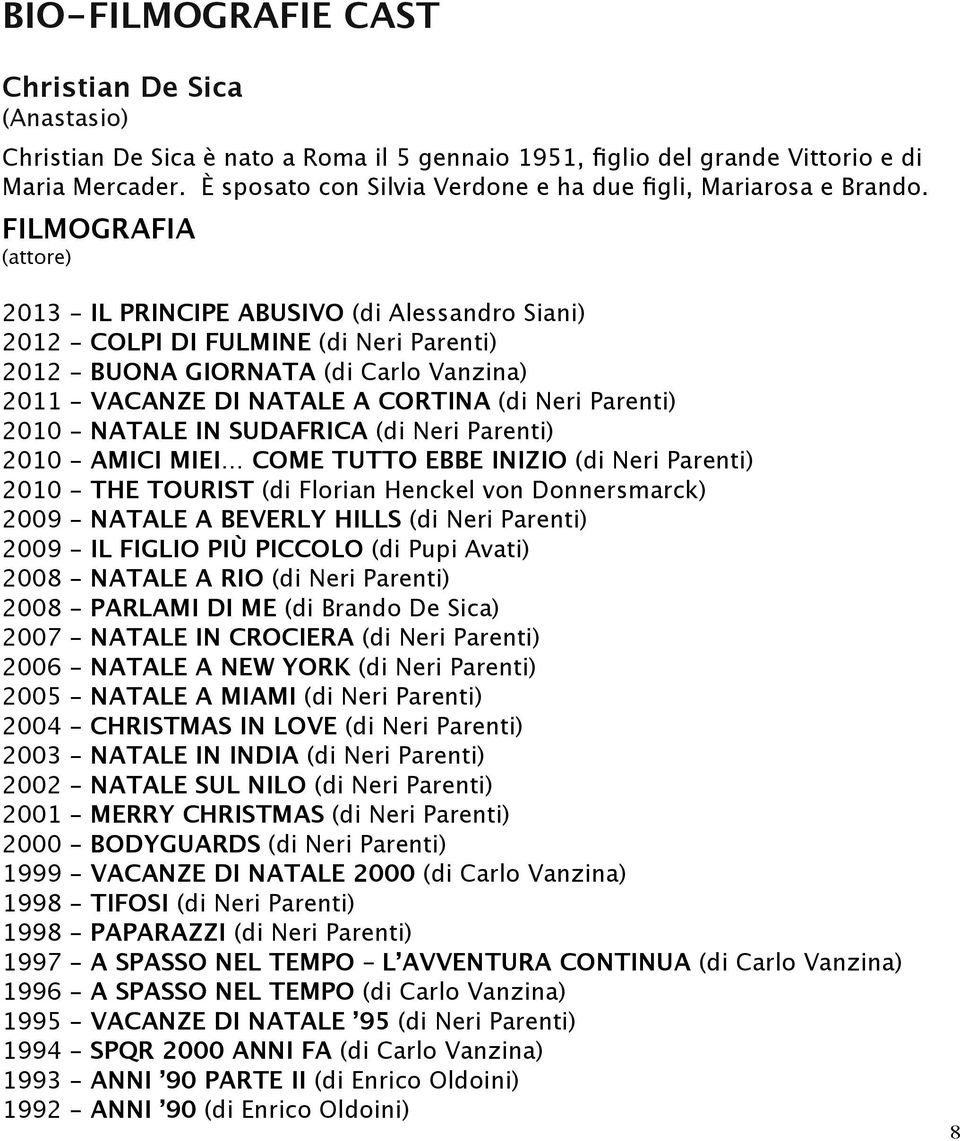 (attore) 2013 - IL PRINCIPE ABUSIVO (di Alessandro Siani) 2012 - COLPI DI FULMINE (di Neri Parenti) 2012 - BUONA GIORNATA (di Carlo Vanzina) 2011 - VACANZE DI NATALE A CORTINA (di Neri Parenti) 2010