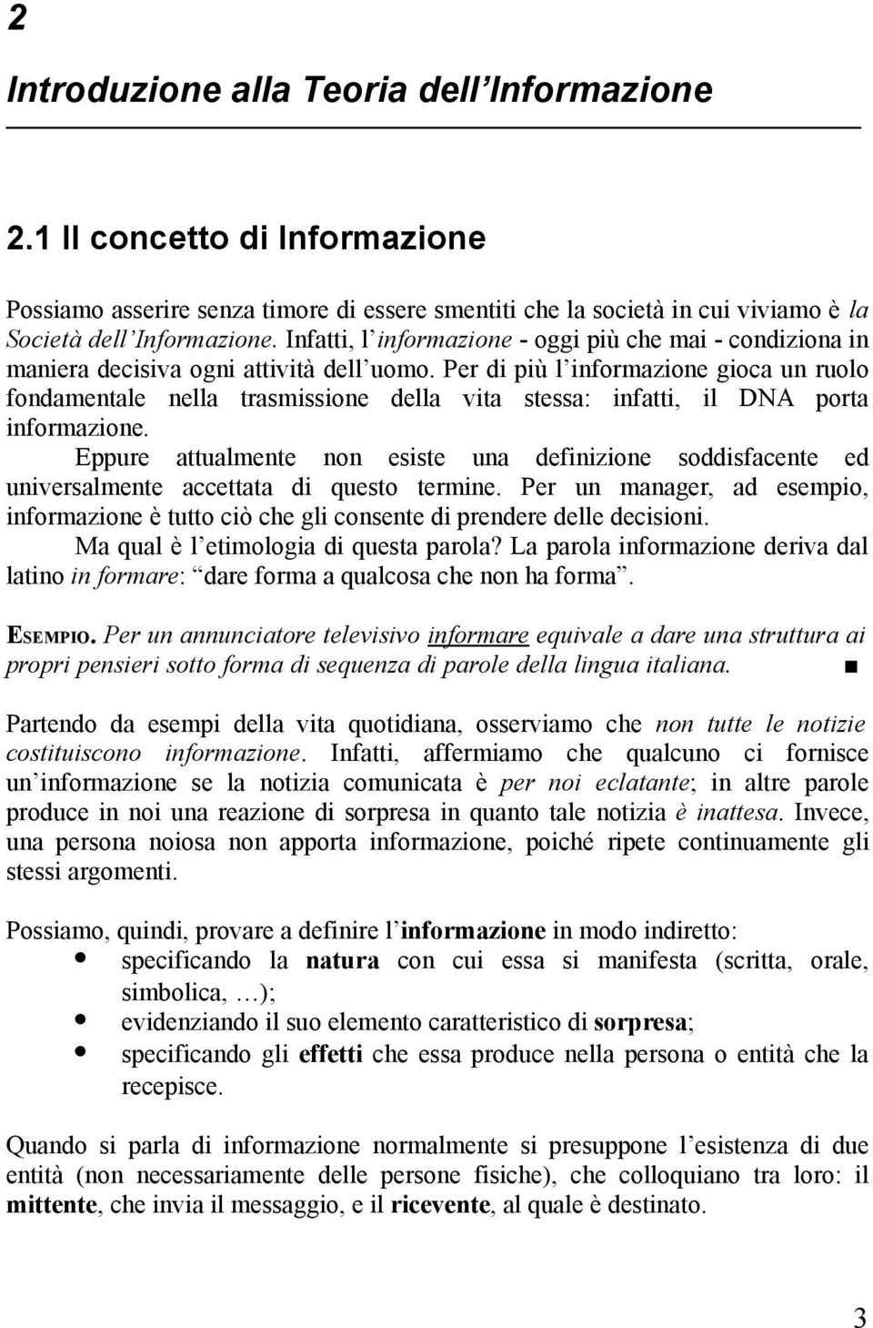 Per di più l informazione gioca un ruolo fondamentale nella trasmissione della vita stessa: infatti, il DNA porta informazione.