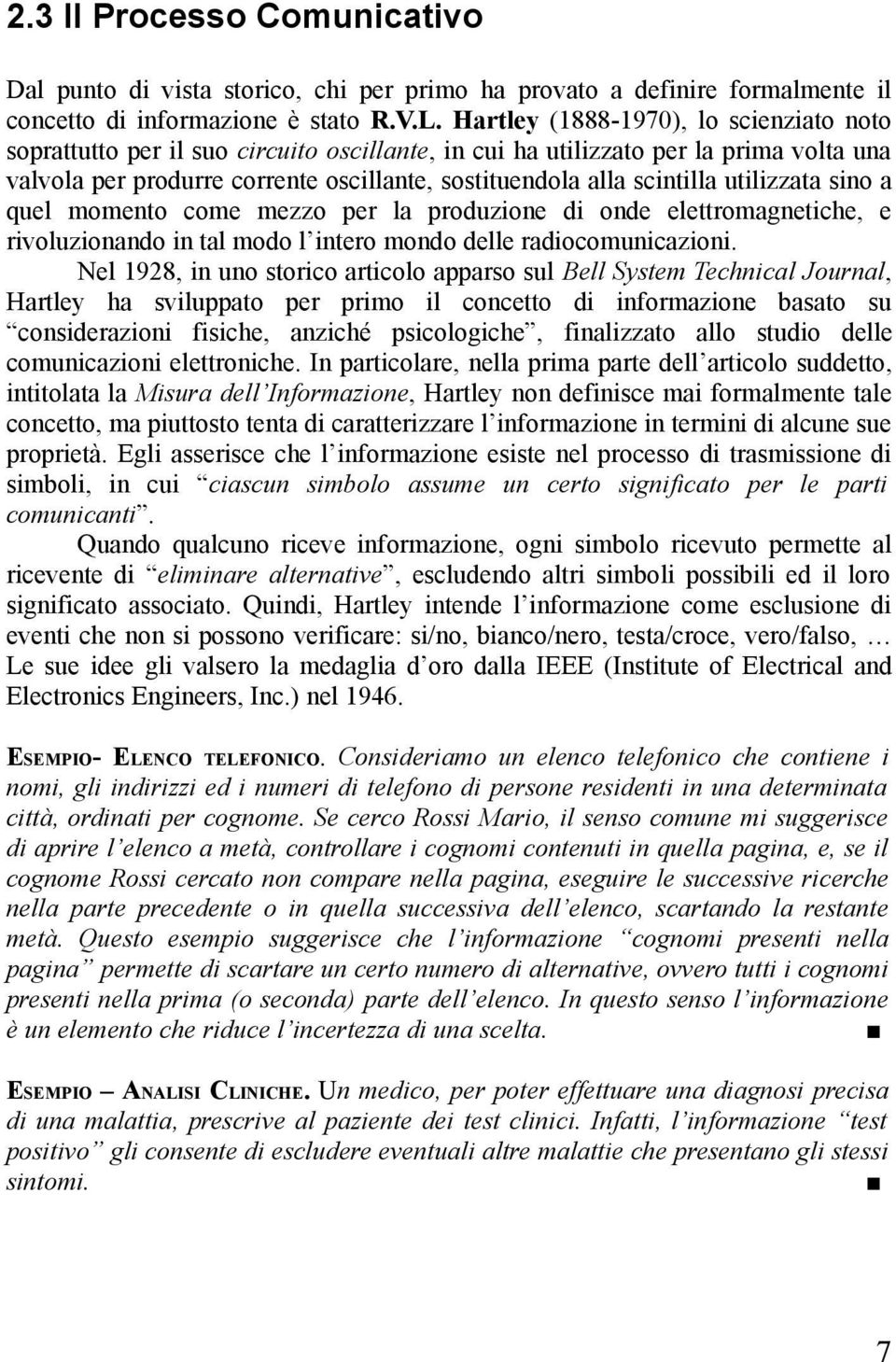 utilizzata sino a quel momento come mezzo per la produzione di onde elettromagnetiche, e rivoluzionando in tal modo l intero mondo delle radiocomunicazioni.