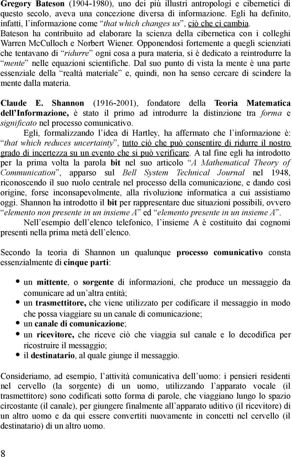 Bateson ha contribuito ad elaborare la scienza della cibernetica con i colleghi Warren McCulloch e Norbert Wiener.