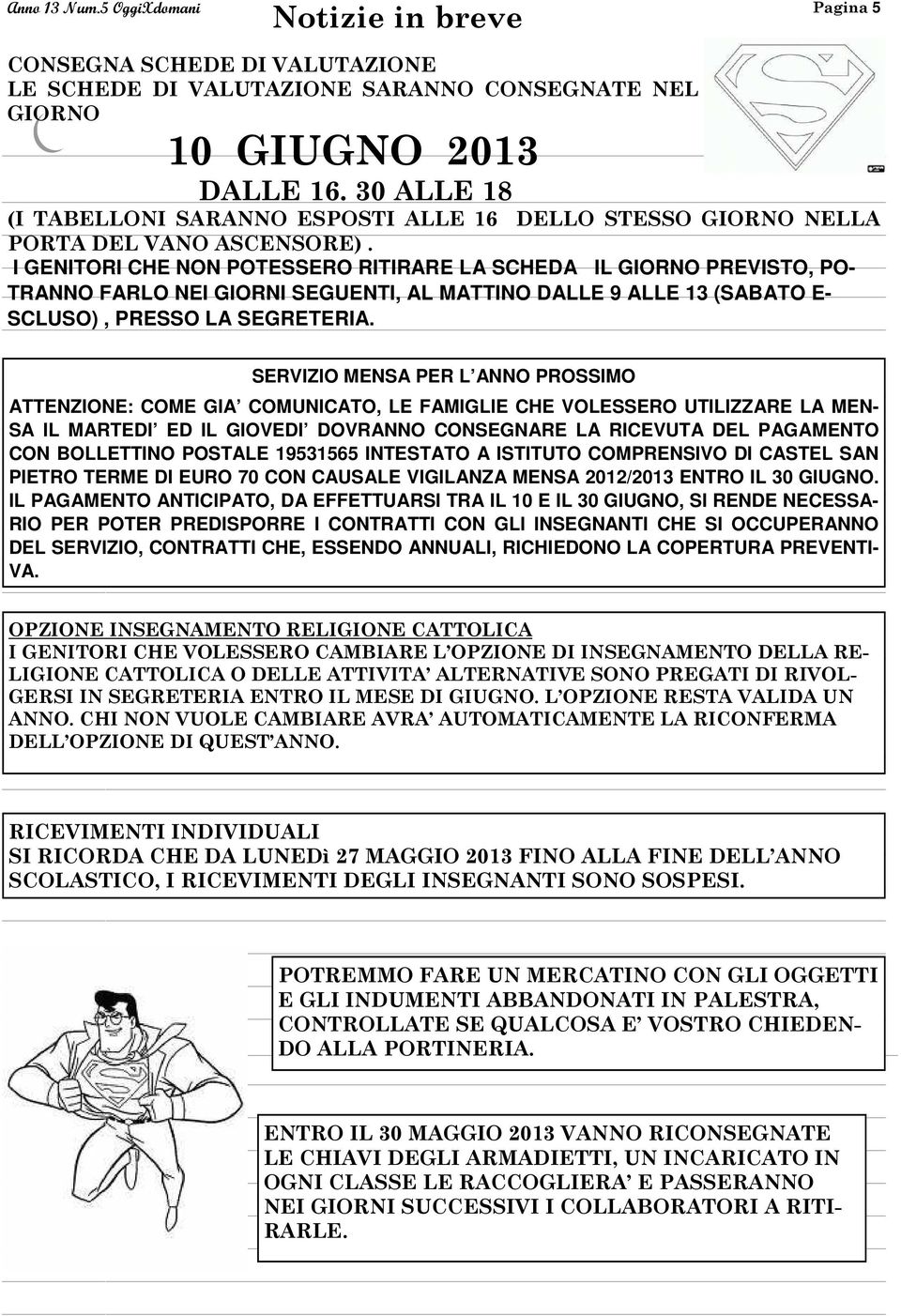 I GENITORI CHE NON POTESSERO RITIRARE LA SCHEDA IL GIORNO PREVISTO, PO- TRANNO FARLO NEI GIORNI SEGUENTI, AL MATTINO DALLE 9 ALLE 13 (SABATO E- SCLUSO), PRESSO LA SEGRETERIA.