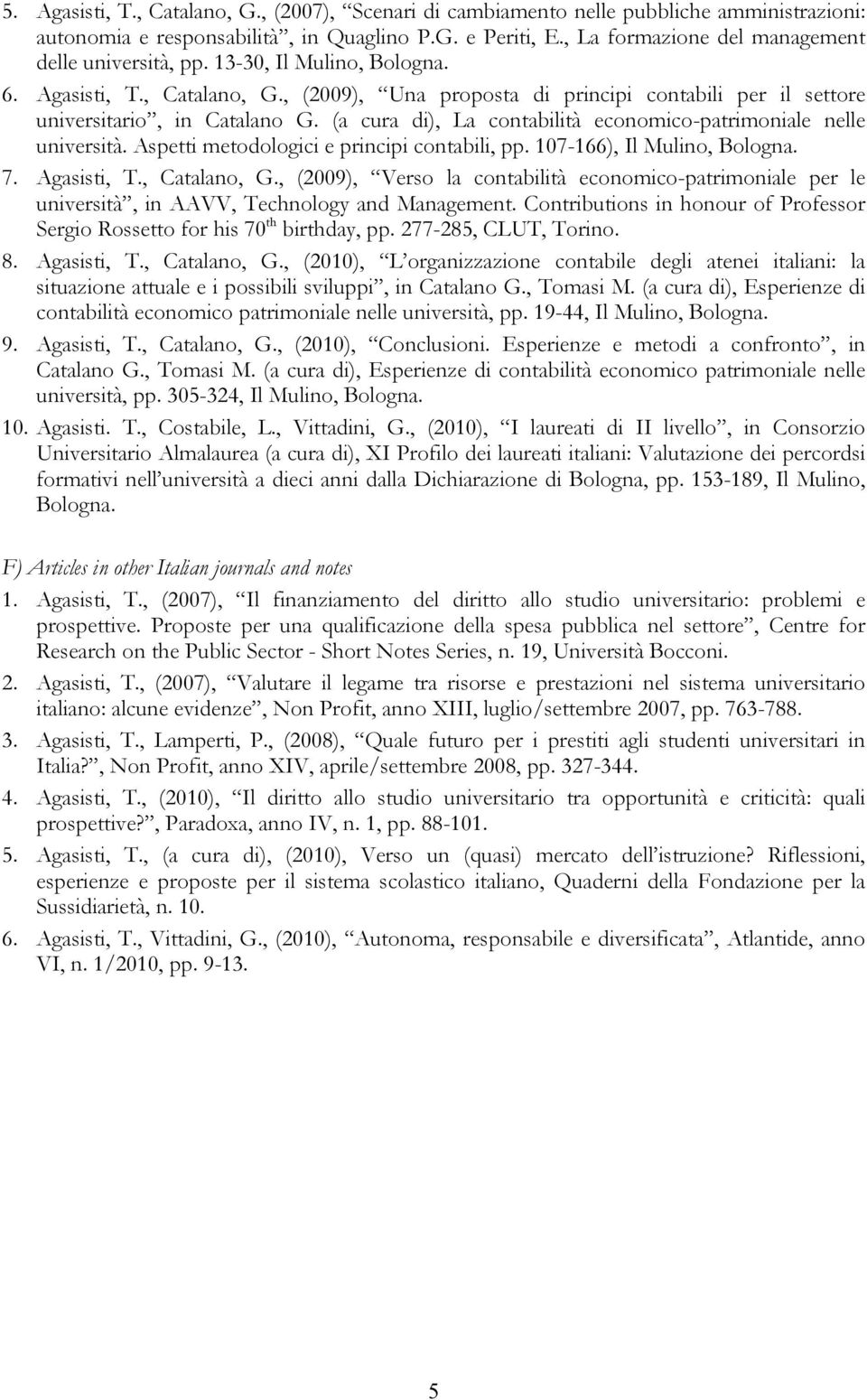 (a cura di), La contabilità economico-patrimoniale nelle università. Aspetti metodologici e principi contabili, pp. 107-166), Il Mulino, Bologna. 7. Agasisti, T., Catalano, G.