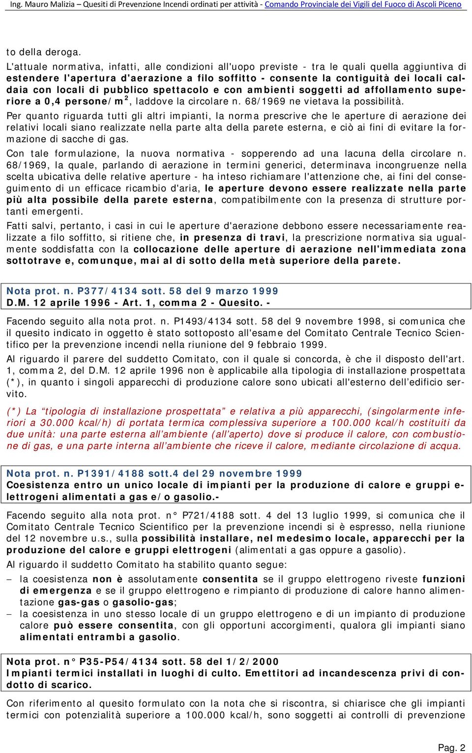 locali di pubblico spettacolo e con ambienti soggetti ad affollamento superiore a 0,4 persone/m 2, laddove la circolare n. 68/1969 ne vietava la possibilità.