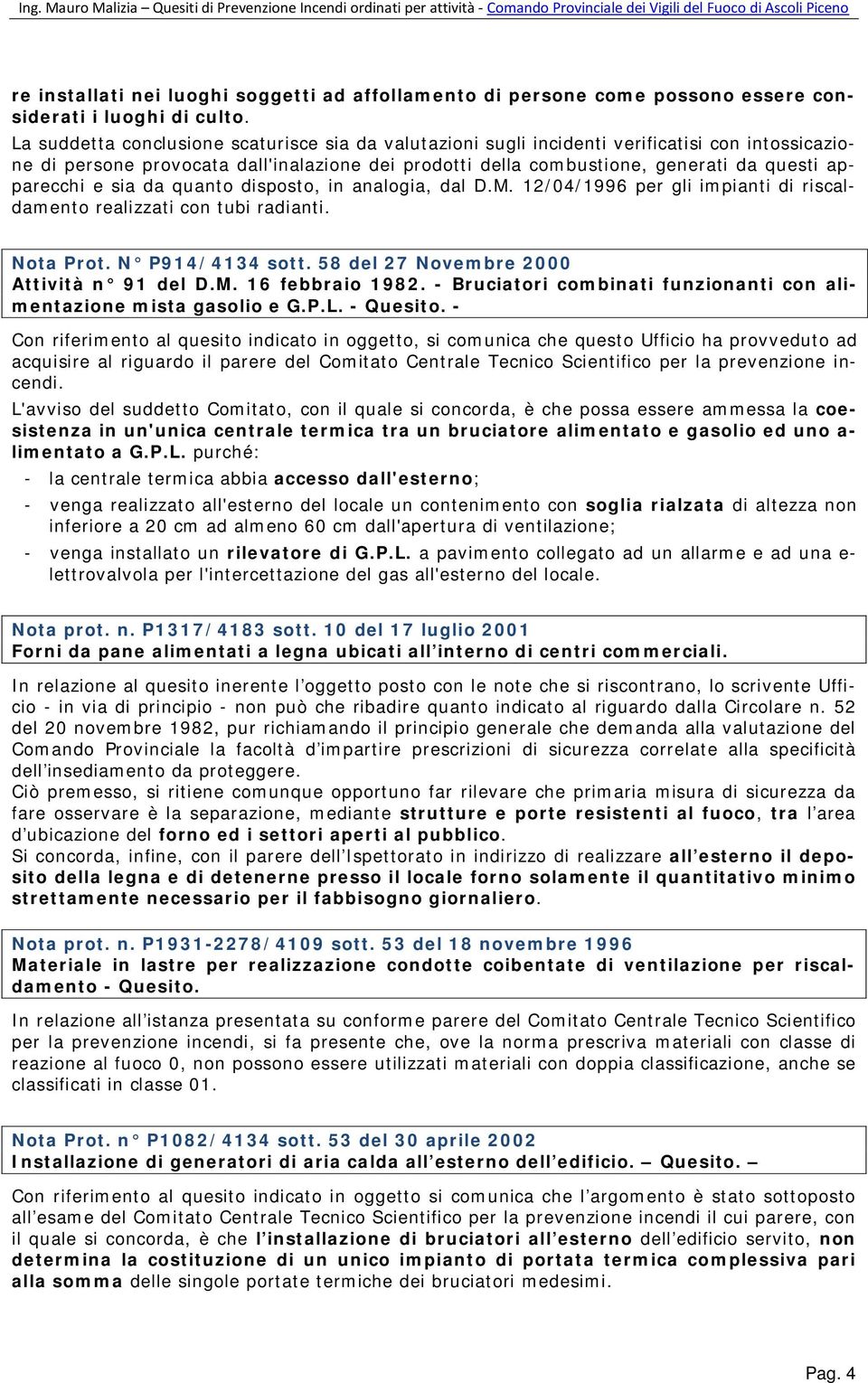 apparecchi e sia da quanto disposto, in analogia, dal D.M. 12/04/1996 per gli impianti di riscaldamento realizzati con tubi radianti. Nota Prot. N P914/4134 sott.