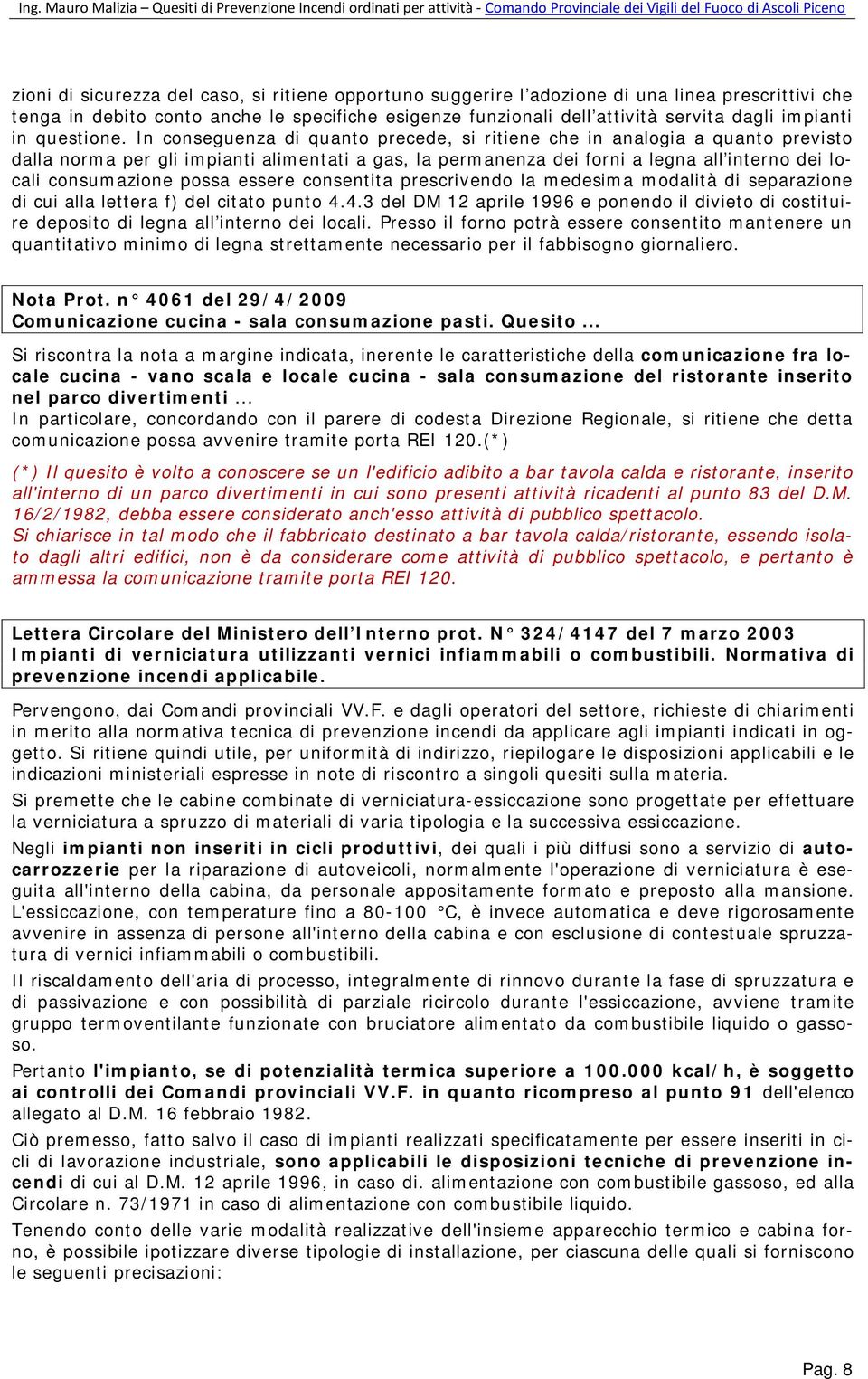 In conseguenza di quanto precede, si ritiene che in analogia a quanto previsto dalla norma per gli impianti alimentati a gas, la permanenza dei forni a legna all interno dei locali consumazione possa