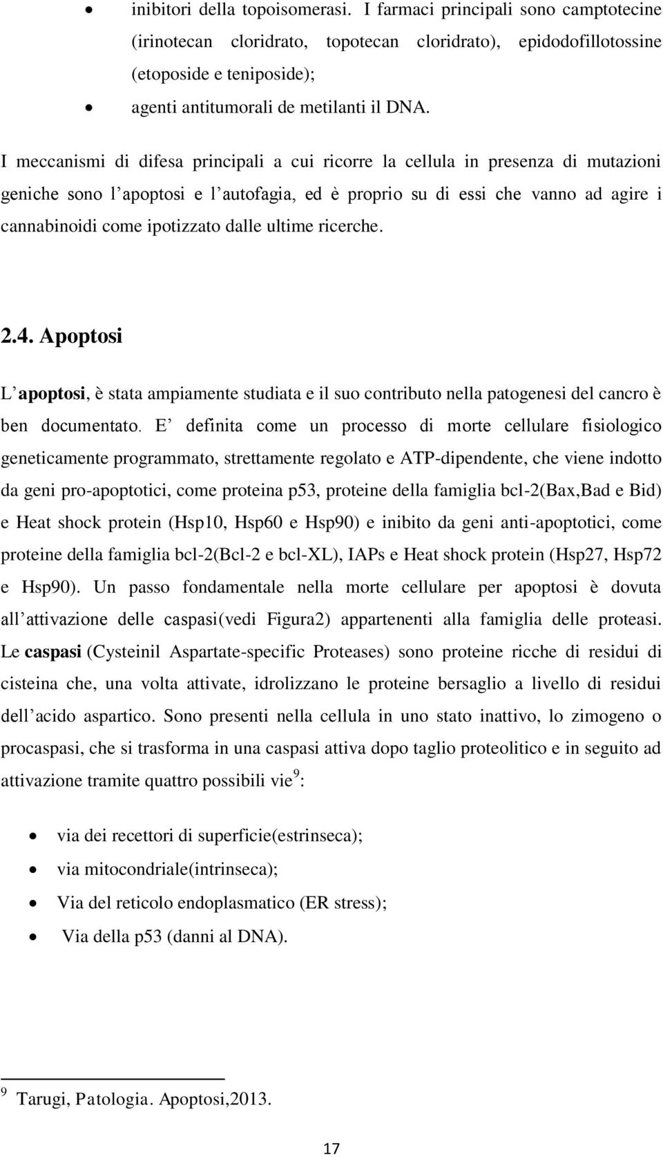 I meccanismi di difesa principali a cui ricorre la cellula in presenza di mutazioni geniche sono l apoptosi e l autofagia, ed è proprio su di essi che vanno ad agire i cannabinoidi come ipotizzato