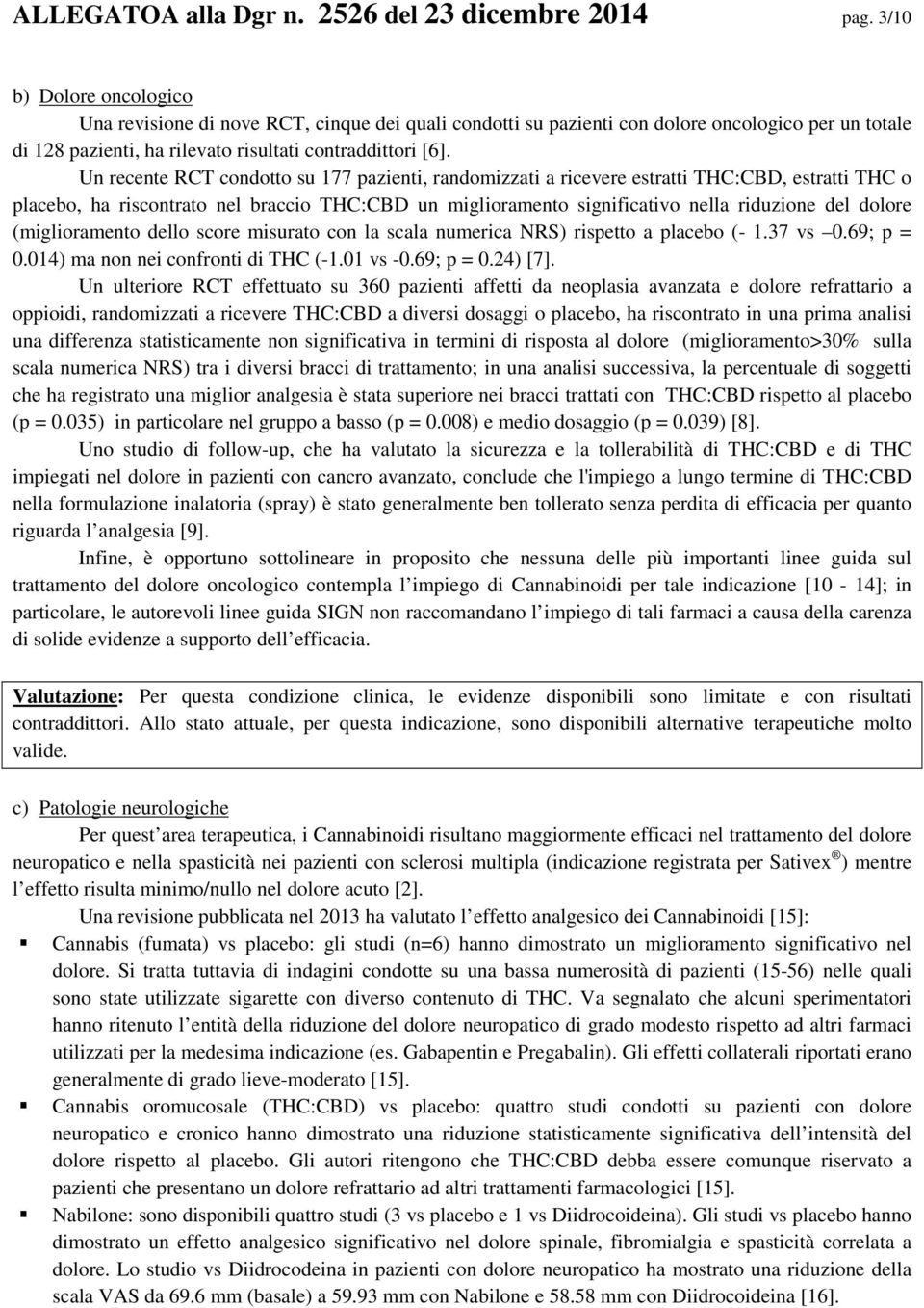 Un recente RCT condotto su 177 pazienti, randomizzati a ricevere estratti THC:CBD, estratti THC o placebo, ha riscontrato nel braccio THC:CBD un miglioramento significativo nella riduzione del dolore