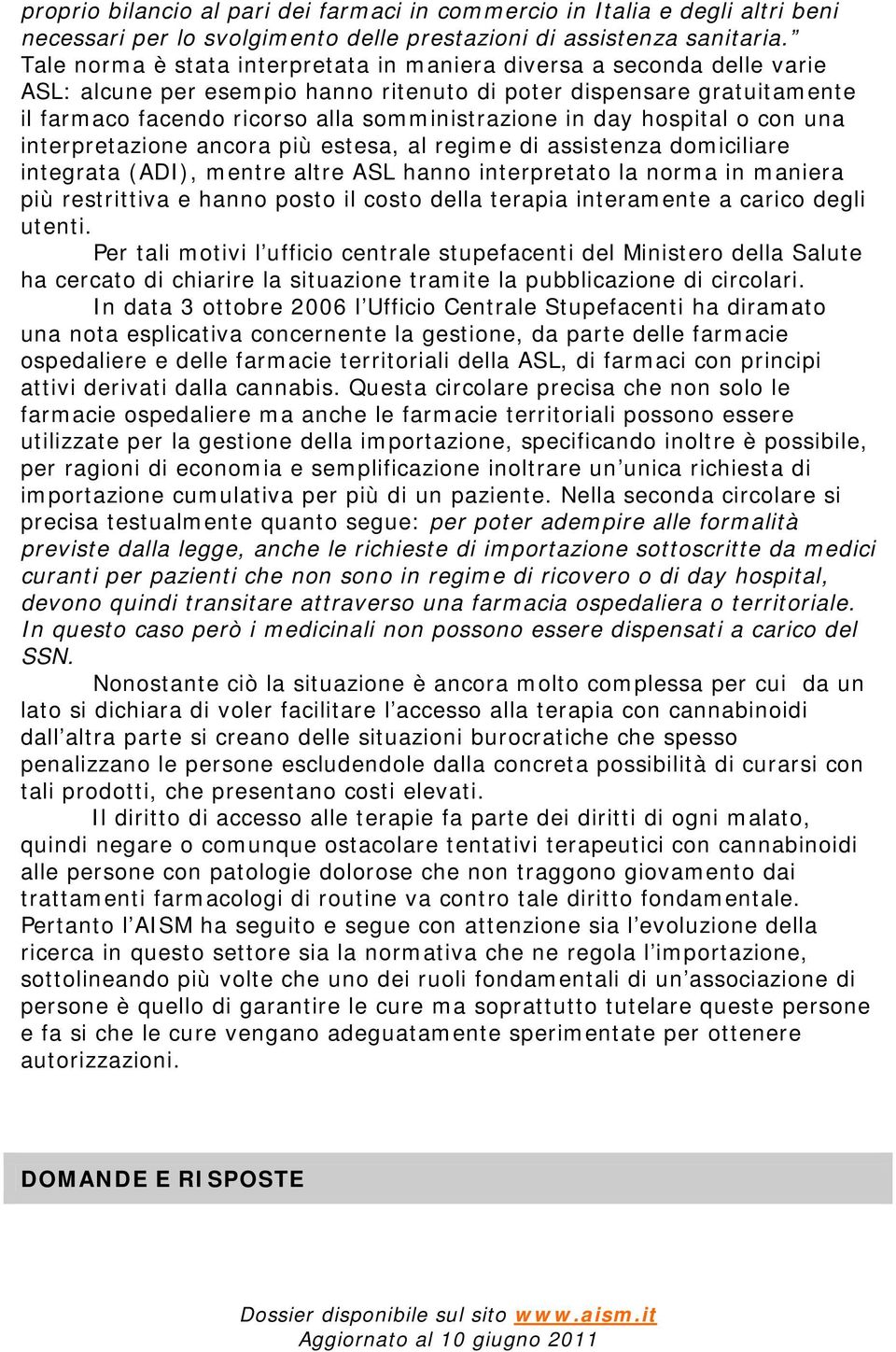 day hospital o con una interpretazione ancora più estesa, al regime di assistenza domiciliare integrata (ADI), mentre altre ASL hanno interpretato la norma in maniera più restrittiva e hanno posto il