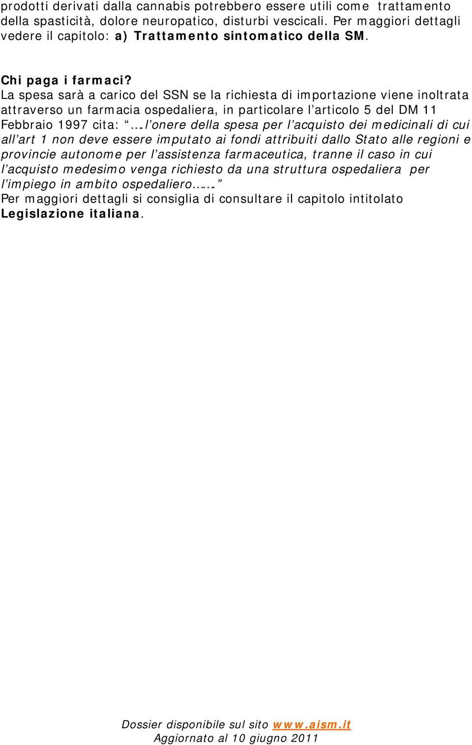 La spesa sarà a carico del SSN se la richiesta di importazione viene inoltrata attraverso un farmacia ospedaliera, in particolare l articolo 5 del DM 11 Febbraio 1997 cita:.