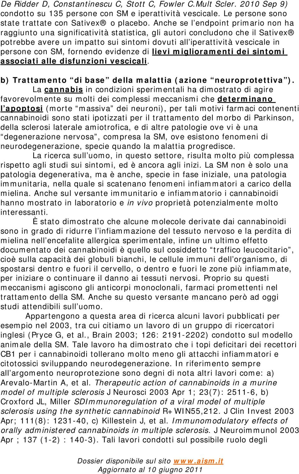 con SM, fornendo evidenze di lievi miglioramenti dei sintomi associati alle disfunzioni vescicali. b) Trattamento di base della malattia (azione neuroprotettiva ).