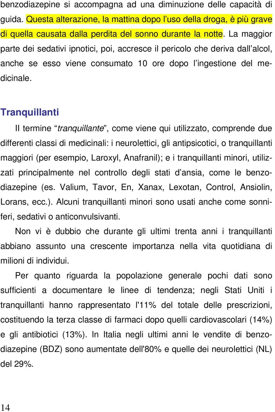 Tranquillanti II termine tranquillante, come viene qui utilizzato, comprende due differenti classi di medicinali: i neurolettici, gli antipsicotici, o tranquillanti maggiori (per esempio, Laroxyl,