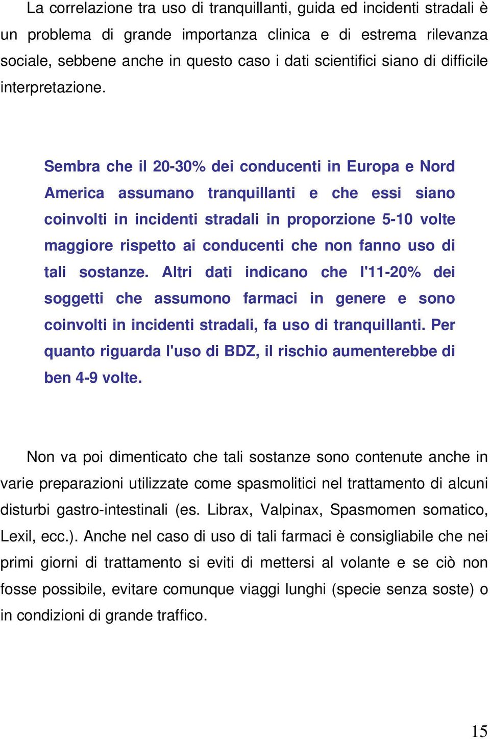 Sembra che il 20-30% dei conducenti in Europa e Nord America assumano tranquillanti e che essi siano coinvolti in incidenti stradali in proporzione 5-10 volte maggiore rispetto ai conducenti che non