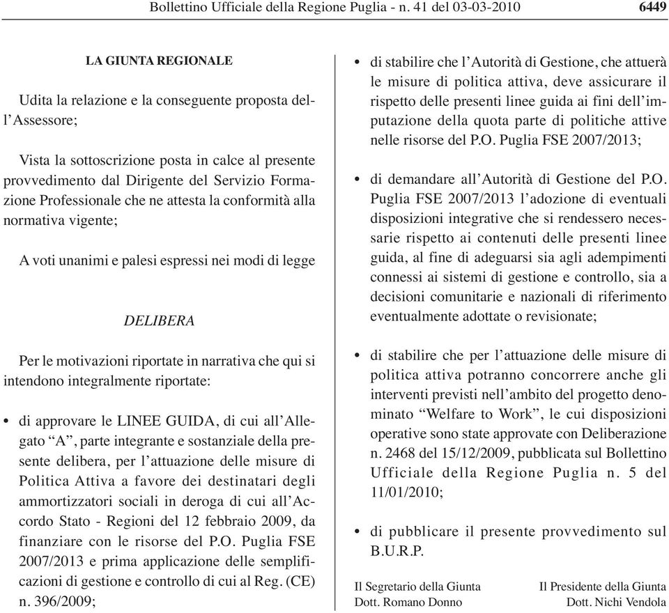 Formazione Professionale che ne attesta la conformità alla normativa vigente; A voti unanimi e palesi espressi nei modi di legge DELIBERA Per le motivazioni riportate in narrativa che qui si