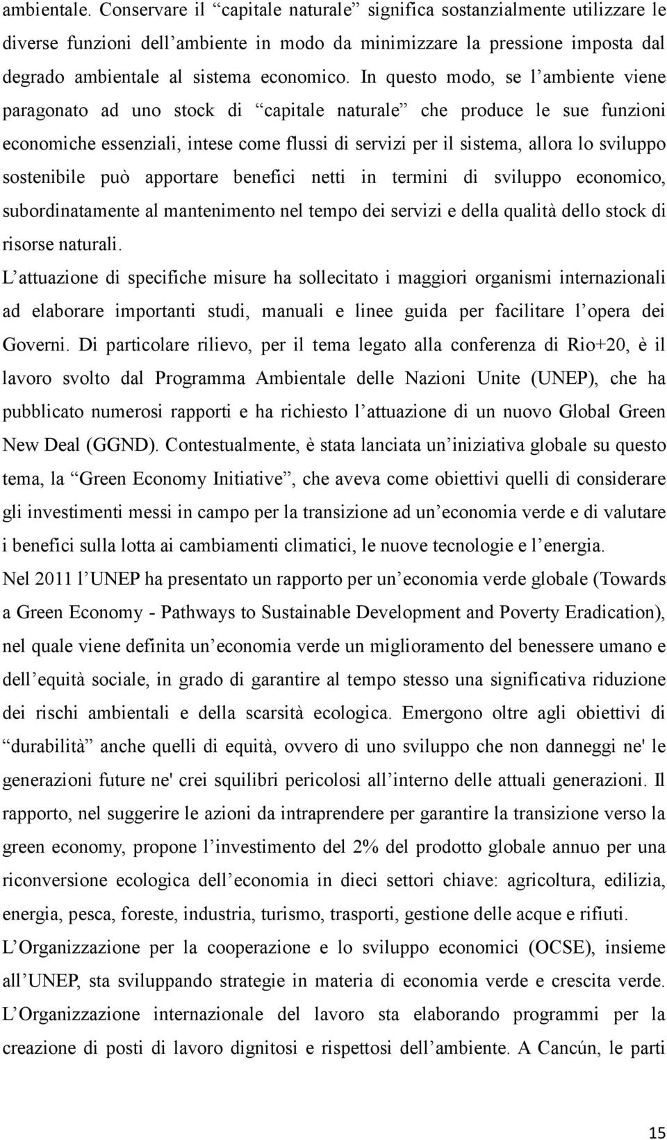 In questo modo, se l ambiente viene paragonato ad uno stock di capitale naturale che produce le sue funzioni economiche essenziali, intese come flussi di servizi per il sistema, allora lo sviluppo