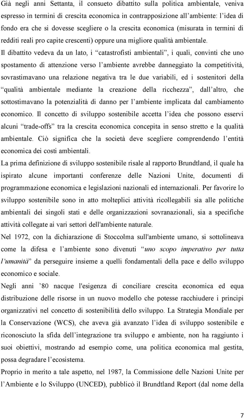 Il dibattito vedeva da un lato, i catastrofisti ambientali, i quali, convinti che uno spostamento di attenzione verso l ambiente avrebbe danneggiato la competitività, sovrastimavano una relazione