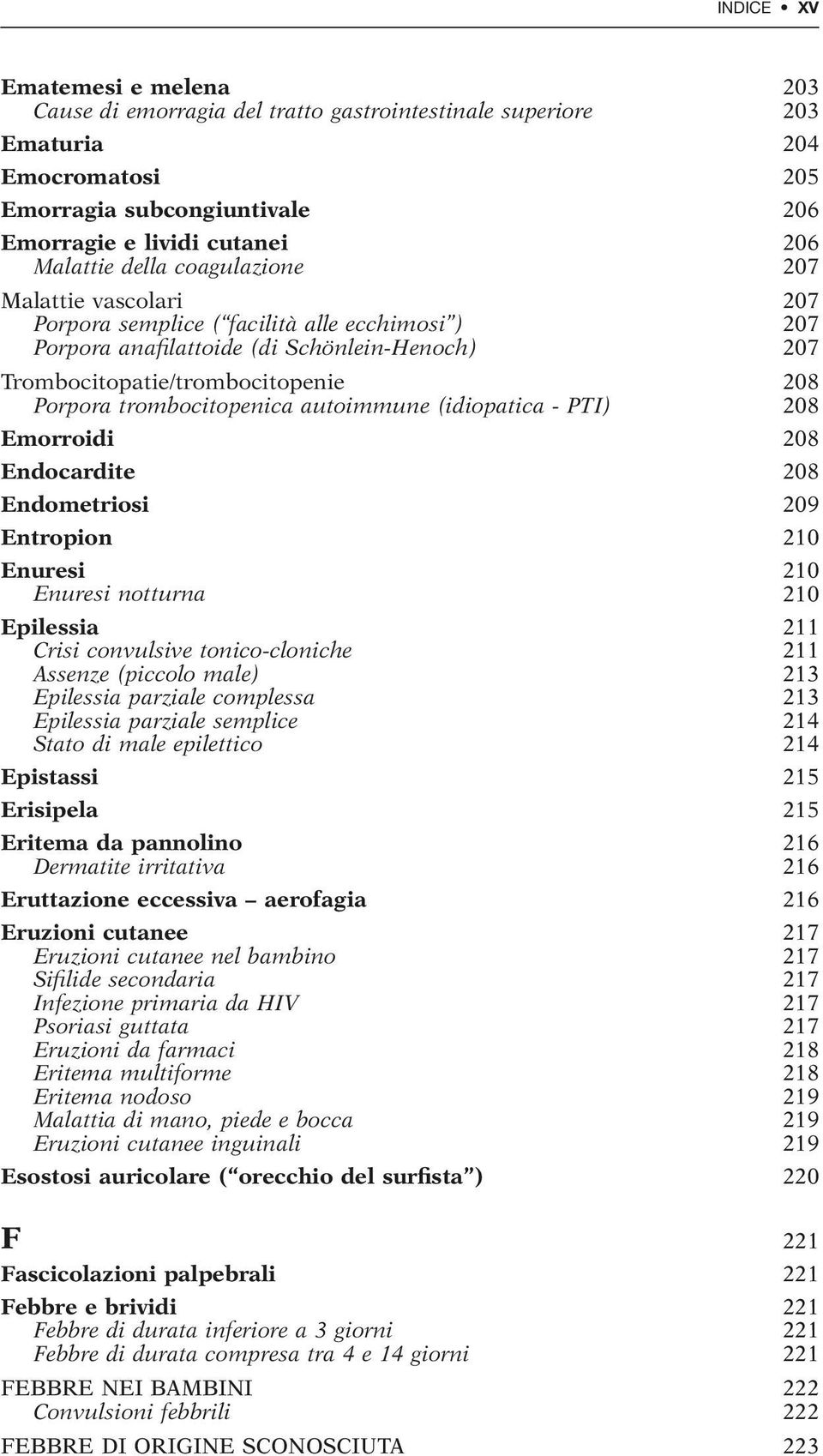 trombocitopenica autoimmune (idiopatica - PTI) 208 Emorroidi 208 Endocardite 208 Endometriosi 209 Entropion 210 Enuresi 210 Enuresi notturna 210 Epilessia 211 Crisi convulsive tonico-cloniche 211