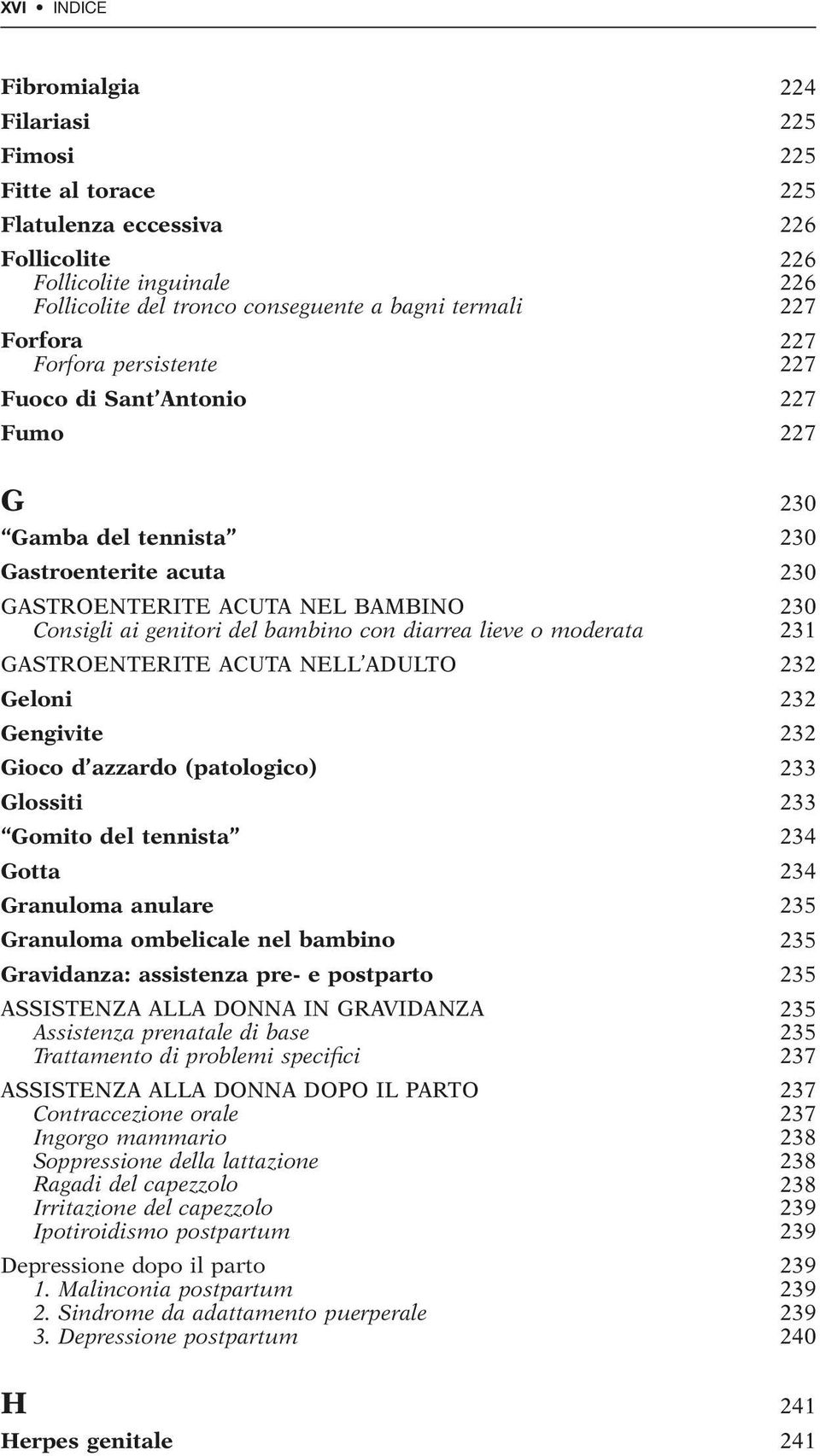 diarrea lieve o moderata 231 GASTROENTERITE ACUTA NELL ADULTO 232 Geloni 232 Gengivite 232 Gioco d azzardo (patologico) 233 Glossiti 233 Gomito del tennista 234 Gotta 234 Granuloma anulare 235