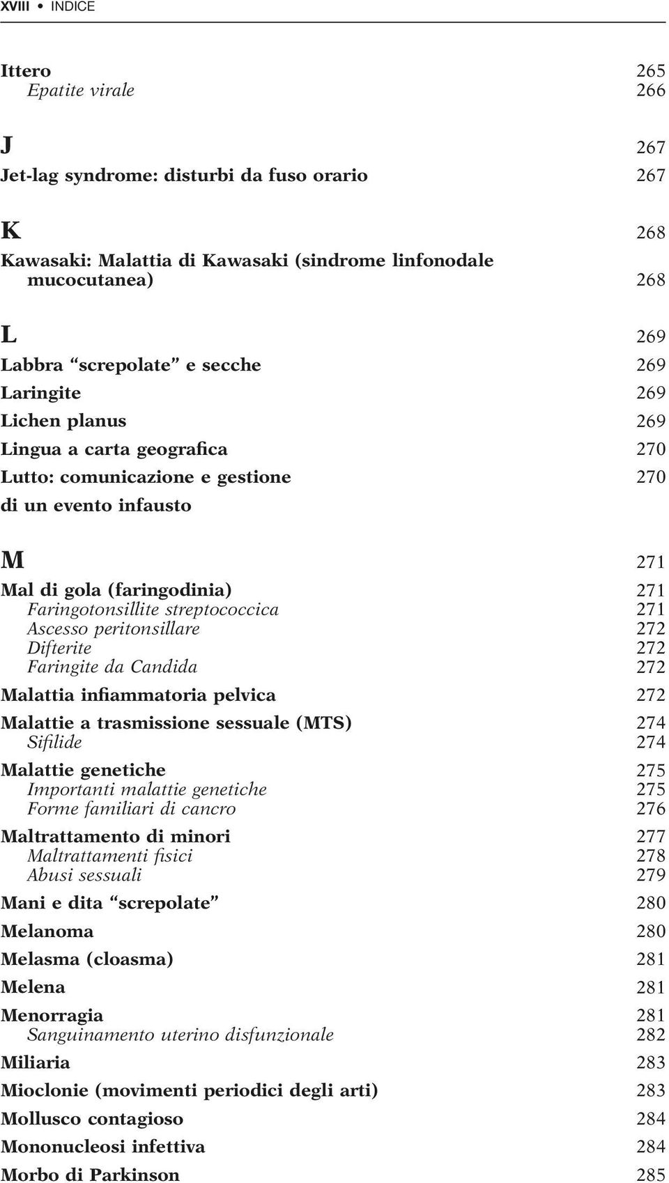 streptococcica 271 Ascesso peritonsillare 272 Difterite 272 Faringite da Candida 272 Malattia infiammatoria pelvica 272 Malattie a trasmissione sessuale (MTS) 274 Sifilide 274 Malattie genetiche 275