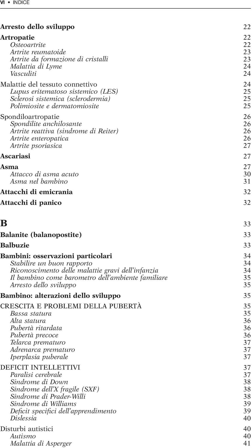 enteropatica 26 Artrite psoriasica 27 Ascariasi 27 Asma 27 Attacco di asma acuto 30 Asma nel bambino 31 Attacchi di emicrania 32 Attacchi di panico 32 B 33 Balanite (balanopostite) 33 Balbuzie 33