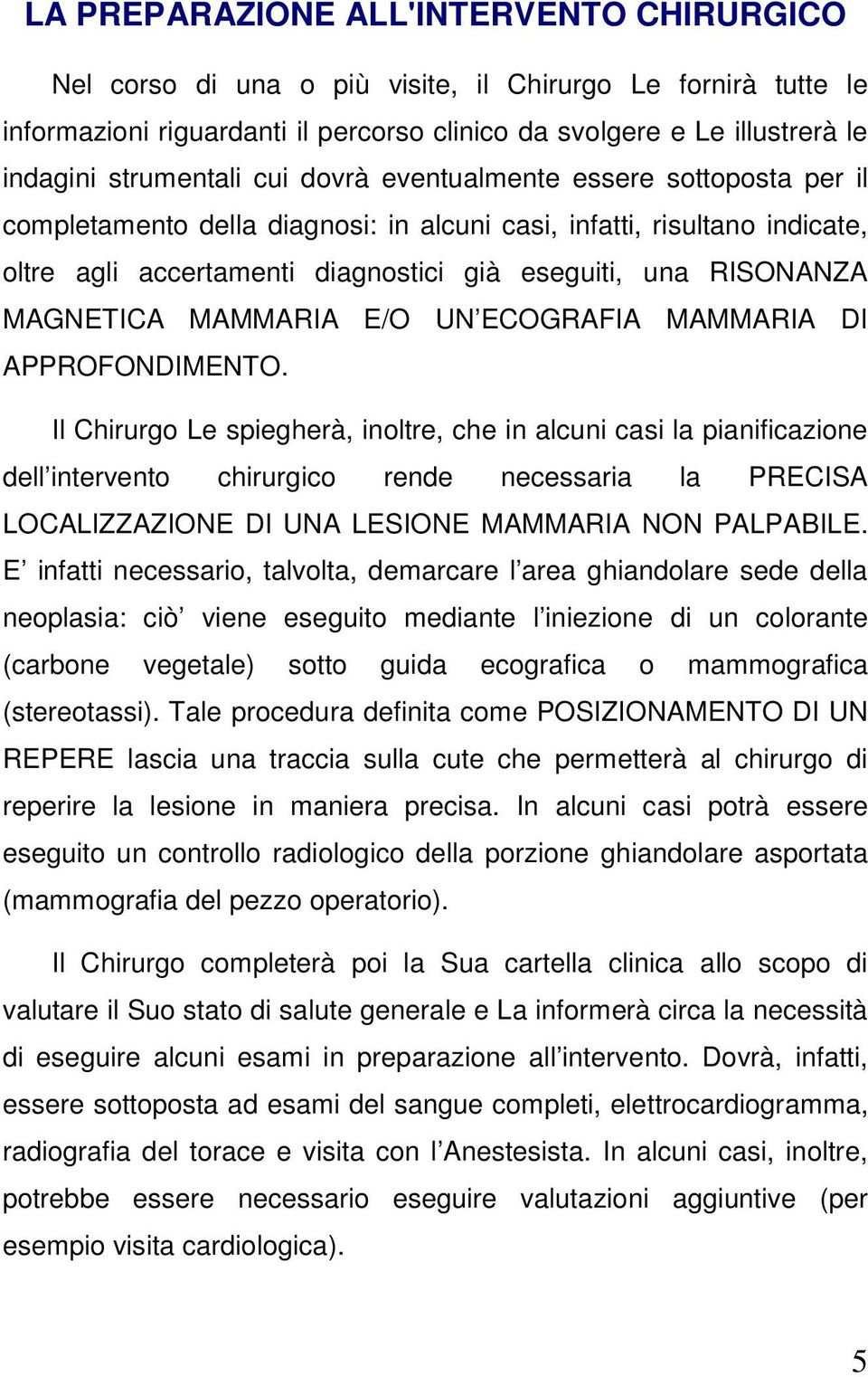 MAGNETICA MAMMARIA E/O UN ECOGRAFIA MAMMARIA DI APPROFONDIMENTO.