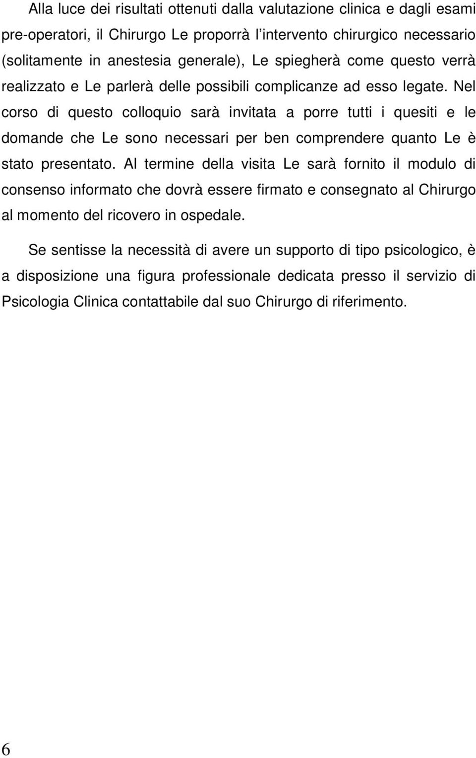 Nel corso di questo colloquio sarà invitata a porre tutti i quesiti e le domande che Le sono necessari per ben comprendere quanto Le è stato presentato.