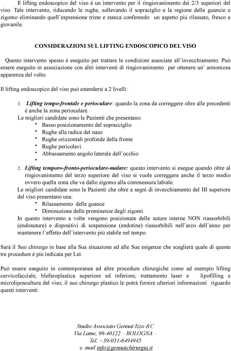 CONSIDERAZIONI SUL LIFTING ENDOSCOPICO DEL VISO Questo intervento spesso è eseguito per trattare le condizioni associate all invecchiamento.