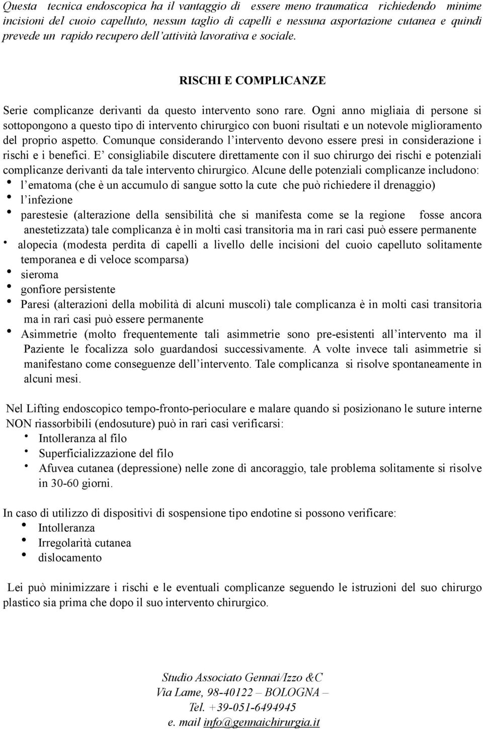 Ogni anno migliaia di persone si sottopongono a questo tipo di intervento chirurgico con buoni risultati e un notevole miglioramento del proprio aspetto.