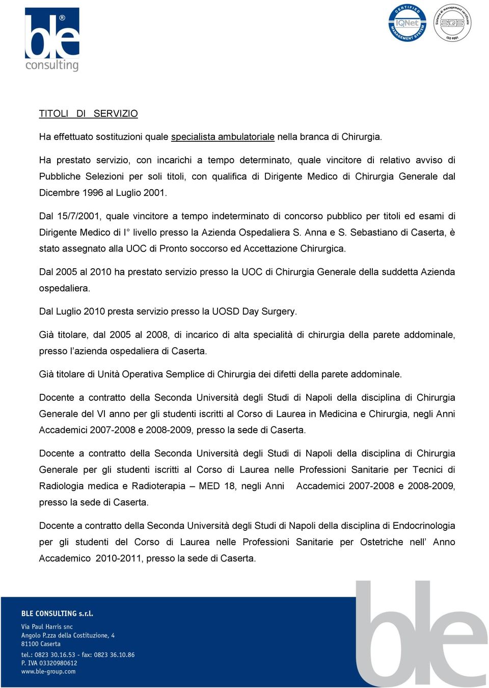 Dicembre 1996 al Luglio 2001. Dal 15/7/2001, quale vincitore a tempo indeterminato di concorso pubblico per titoli ed esami di Dirigente Medico di I livello presso la Azienda Ospedaliera S. Anna e S.