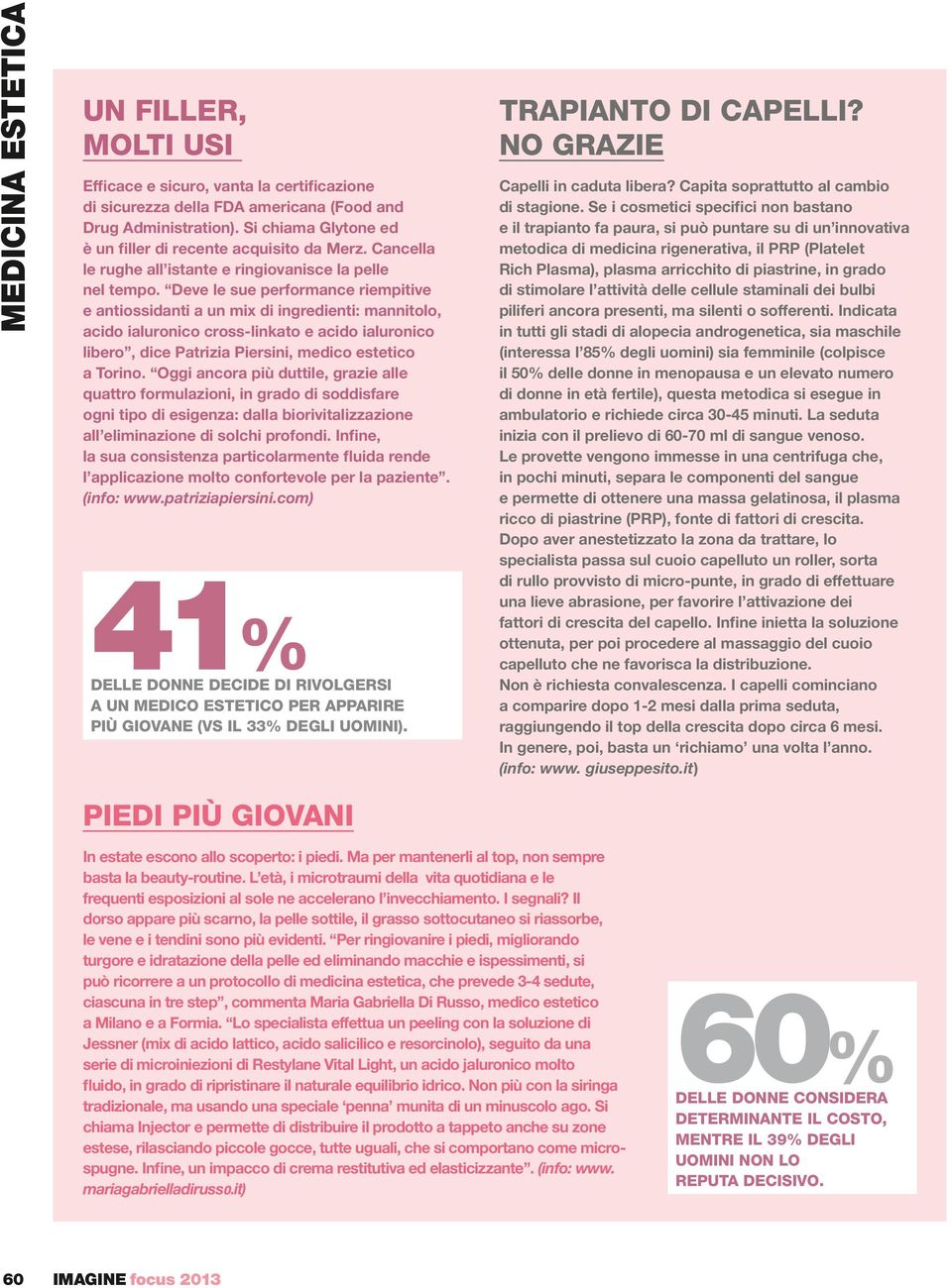 Deve le sue performance riempitive e antiossidanti a un mix di ingredienti: mannitolo, acido ialuronico cross-linkato e acido ialuronico libero, dice Patrizia Piersini, medico estetico a Torino.