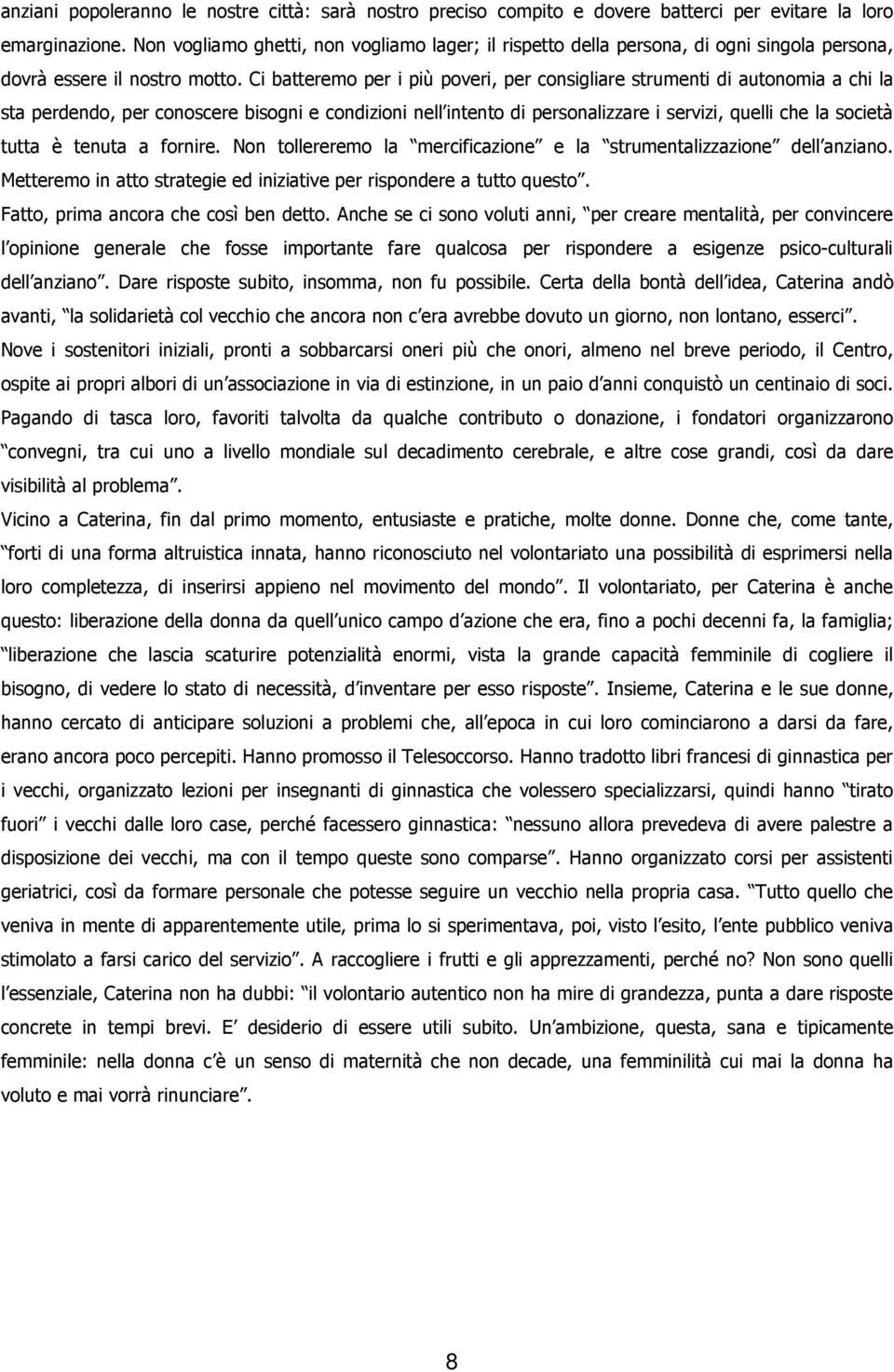 Ci batteremo per i più poveri, per consigliare strumenti di autonomia a chi la sta perdendo, per conoscere bisogni e condizioni nell intento di personalizzare i servizi, quelli che la società tutta è