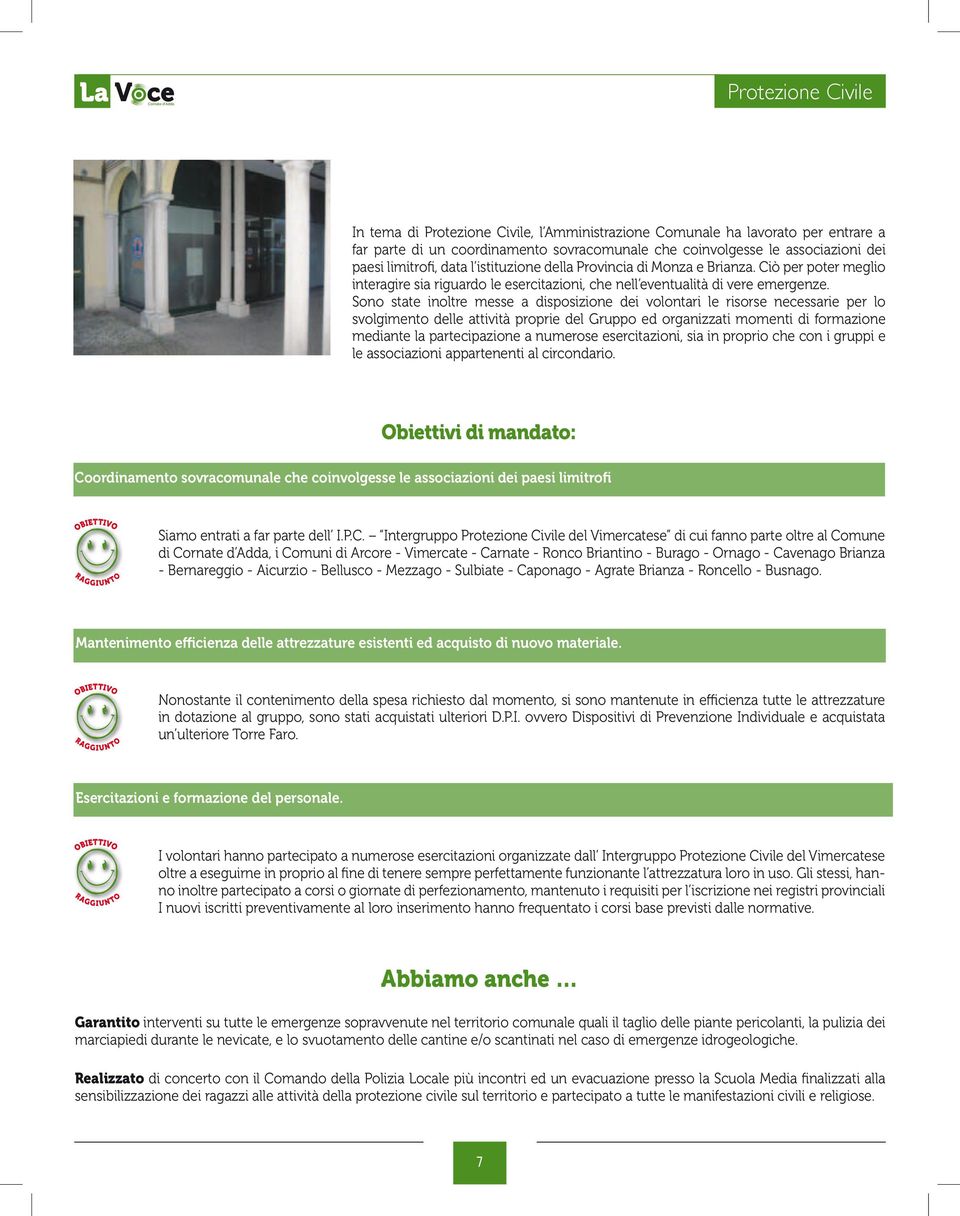 Sono state inoltre messe a disposizione dei volontari le risorse necessarie per lo svolgimento delle attività proprie del Gruppo ed organizzati momenti di formazione mediante la partecipazione a