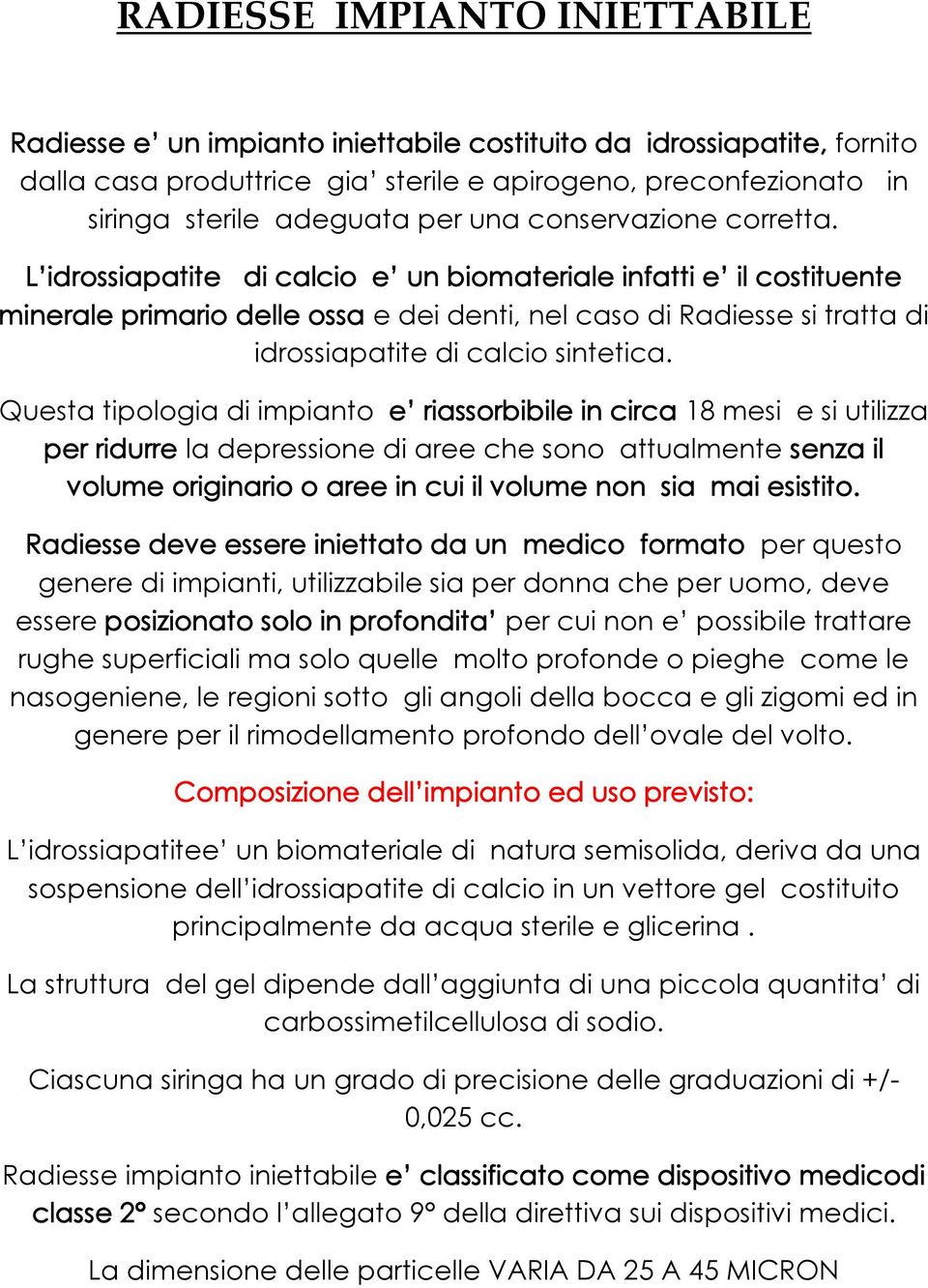 L idrossiapatite di calcio e un biomateriale infatti e il costituente minerale primario delle ossa e dei denti, nel caso di Radiesse si tratta di idrossiapatite di calcio sintetica.