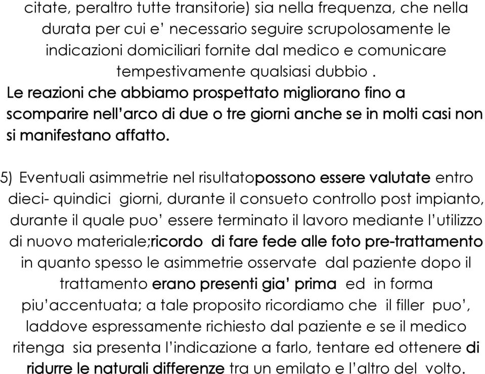 5) Eventuali asimmetrie nel risultatopossono essere valutate entro dieci- quindici giorni, durante il consueto controllo post impianto, durante il quale puo essere terminato il lavoro mediante l