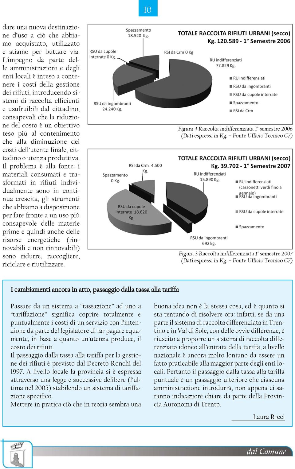 consapevoli che la riduzione del costo è un obiettivo teso più al contenimento che alla diminuzione dei costi dell utente finale, cittadino o utenza produttiva.