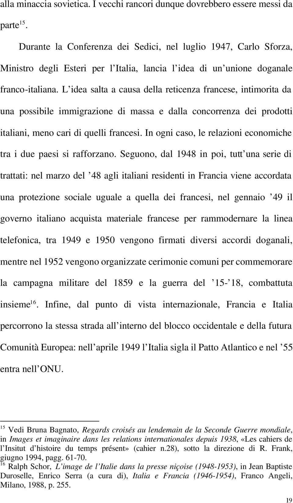 L idea salta a causa della reticenza francese, intimorita da una possibile immigrazione di massa e dalla concorrenza dei prodotti italiani, meno cari di quelli francesi.