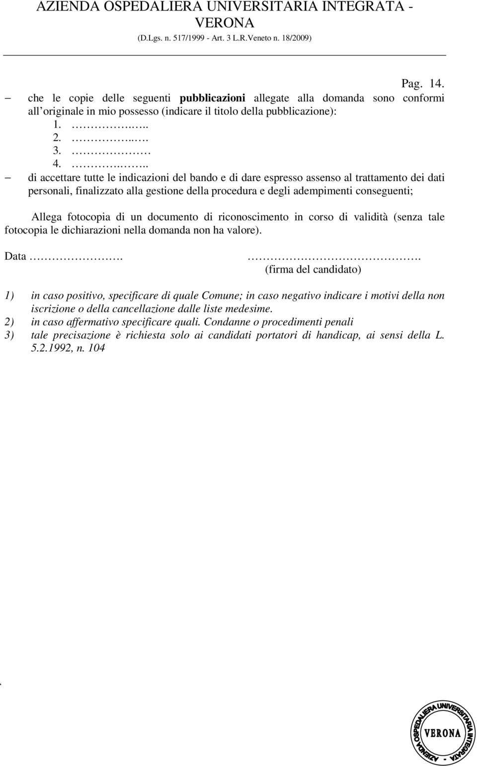 fotocopia di un documento di riconoscimento in corso di validità (senza tale fotocopia le dichiarazioni nella domanda non ha valore). Data.