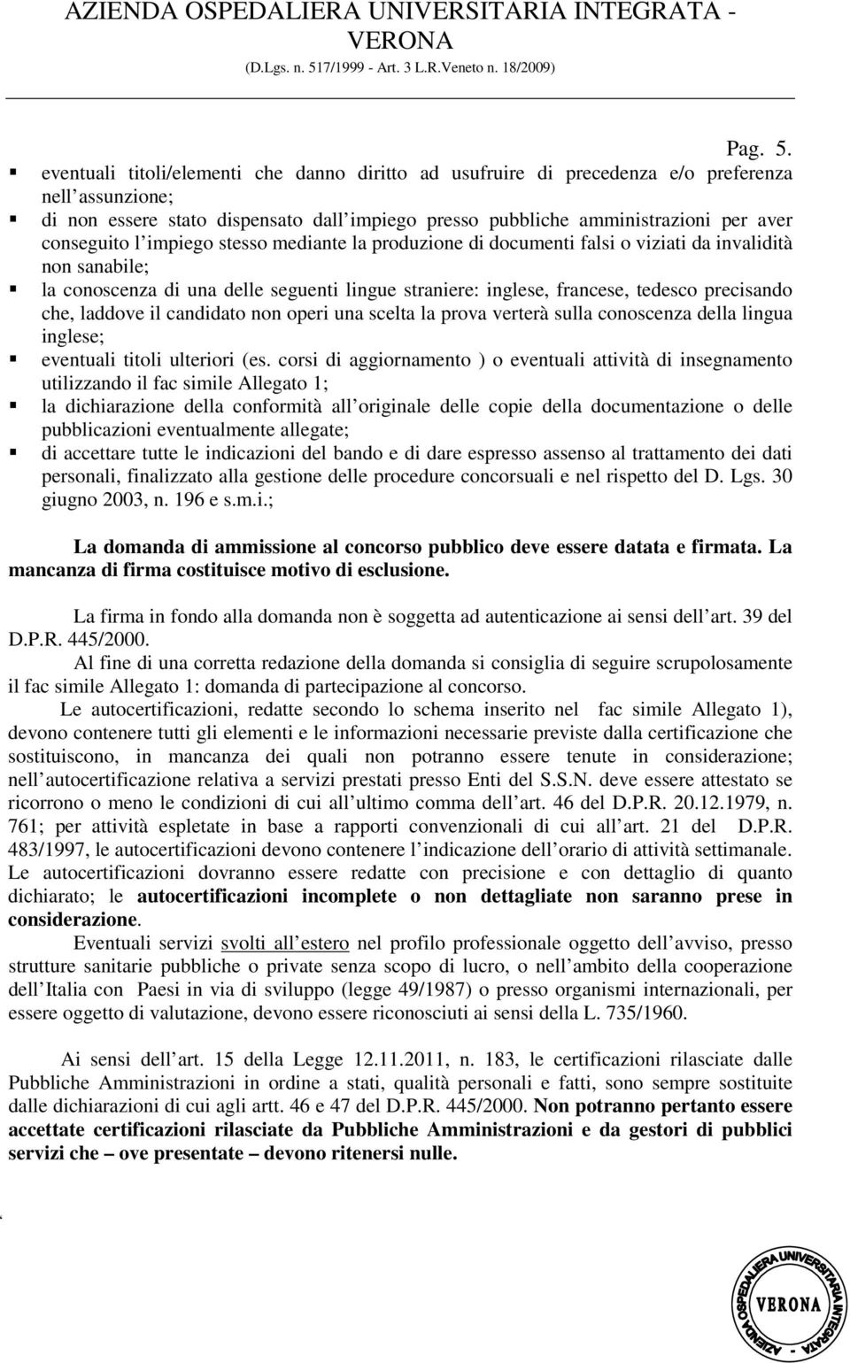 l impiego stesso mediante la produzione di documenti falsi o viziati da invalidità non sanabile; la conoscenza di una delle seguenti lingue straniere: inglese, francese, tedesco precisando che,