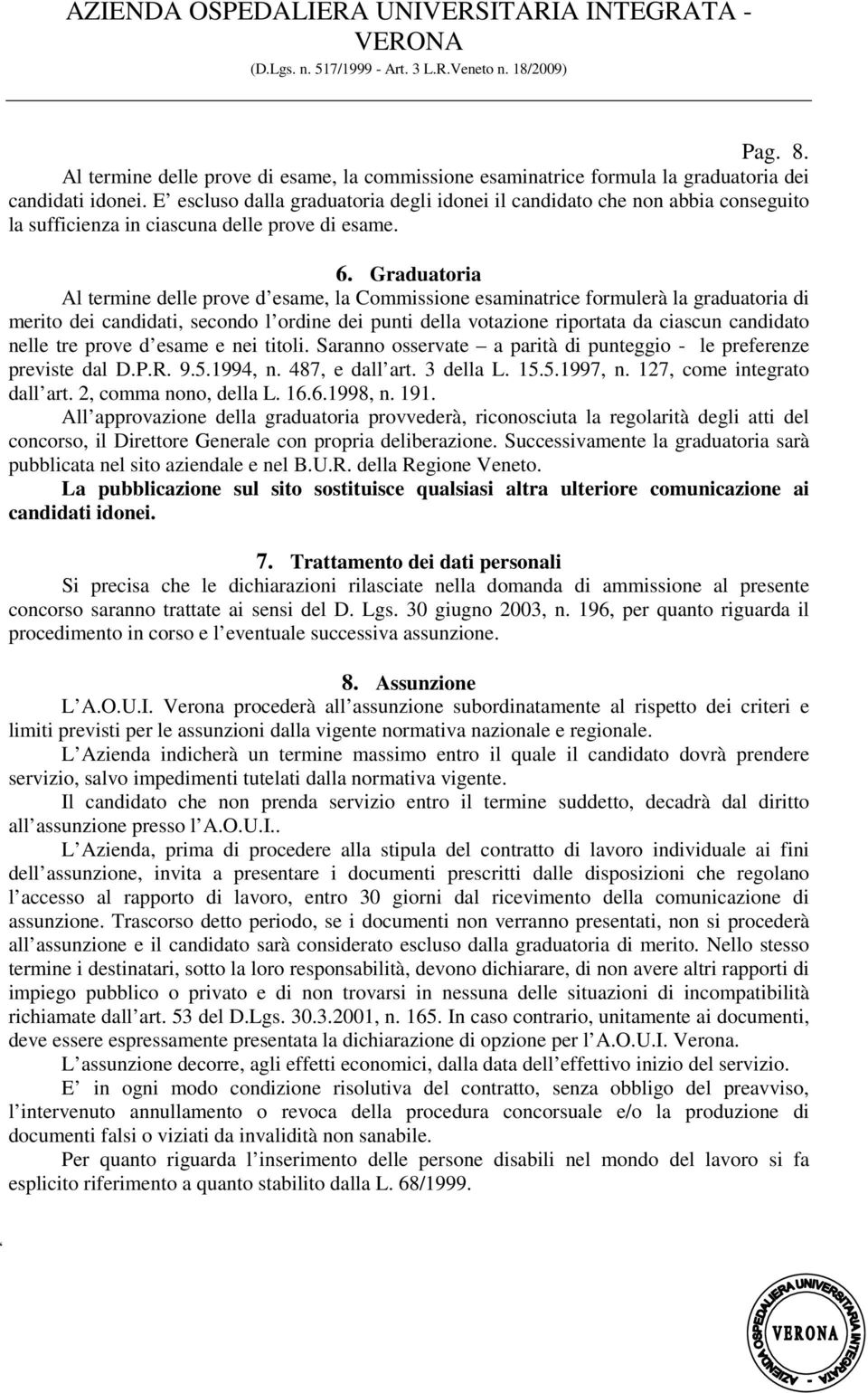 Graduatoria Al termine delle prove d esame, la Commissione esaminatrice formulerà la graduatoria di merito dei candidati, secondo l ordine dei punti della votazione riportata da ciascun candidato