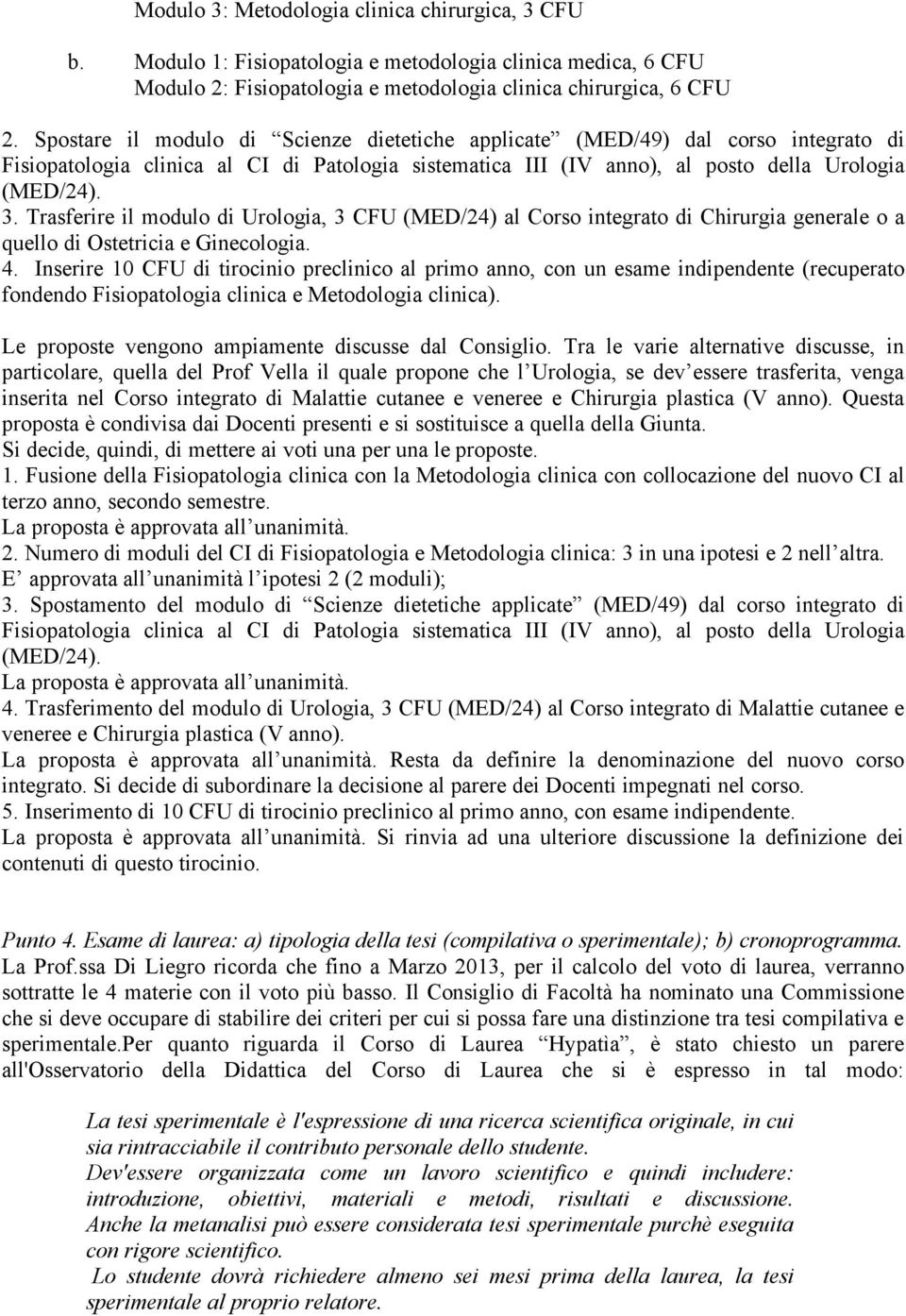 Trasferire il modulo di Urologia, 3 CFU (MED/24) al Corso integrato di Chirurgia generale o a quello di Ostetricia e Ginecologia. 4.