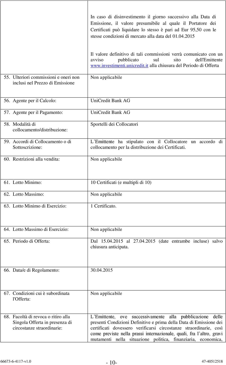 it alla chiusura del Periodo di Offerta 55. Ulteriori commissioni e oneri non inclusi nel Prezzo di Emissione Non applicabile 56. Agente per il Calcolo: UniCredit Bank AG 57.