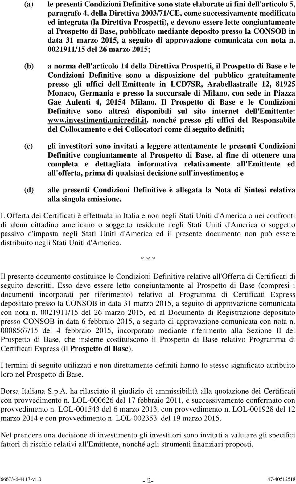 0021911/15 del 26 marzo 2015; (b) (c) (d) a norma dell'articolo 14 della Direttiva Prospetti, il e le Condizioni Definitive sono a disposizione del pubblico gratuitamente presso gli uffici