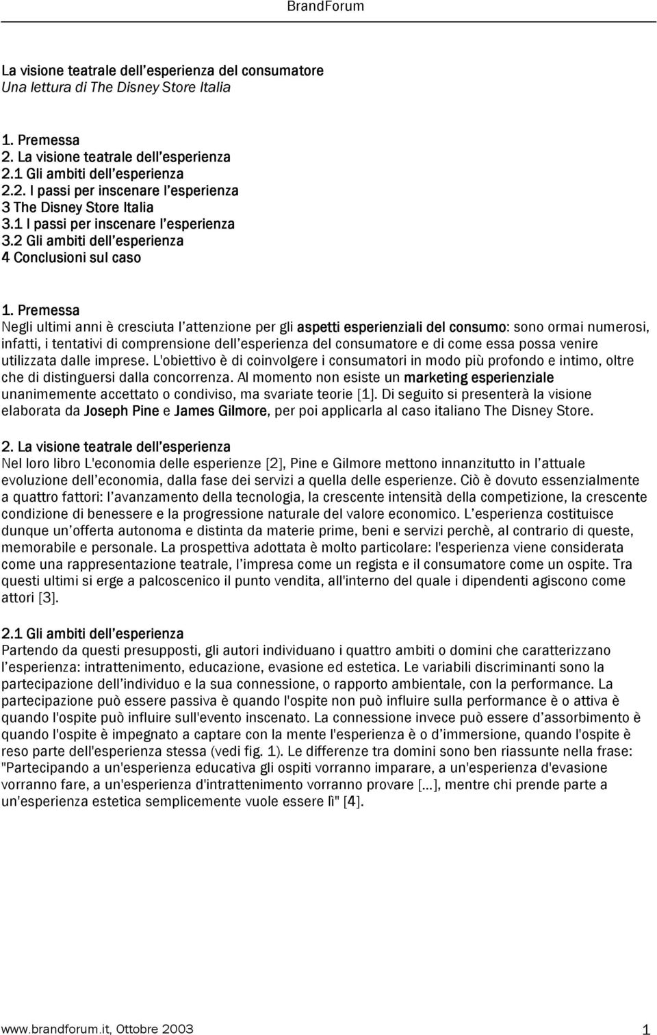 Premessa Negli ultimi anni è cresciuta l attenzione per gli aspetti esperienziali del consumo: sono ormai numerosi, infatti, i tentativi di comprensione dell esperienza del consumatore e di come essa