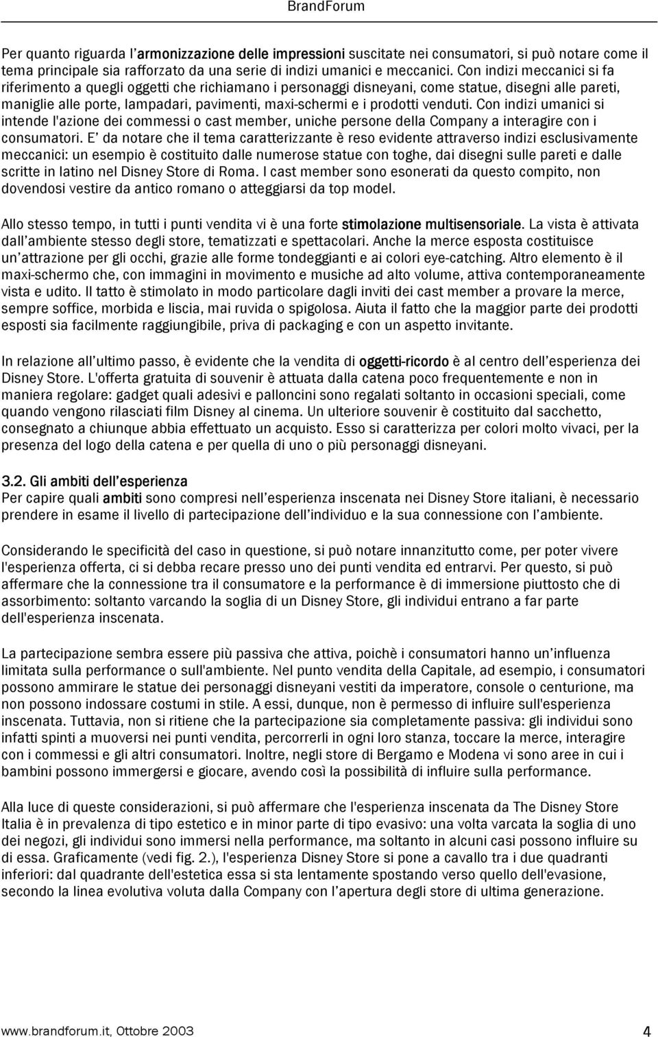 venduti. Con indizi umanici si intende l'azione dei commessi o cast member, uniche persone della Company a interagire con i consumatori.